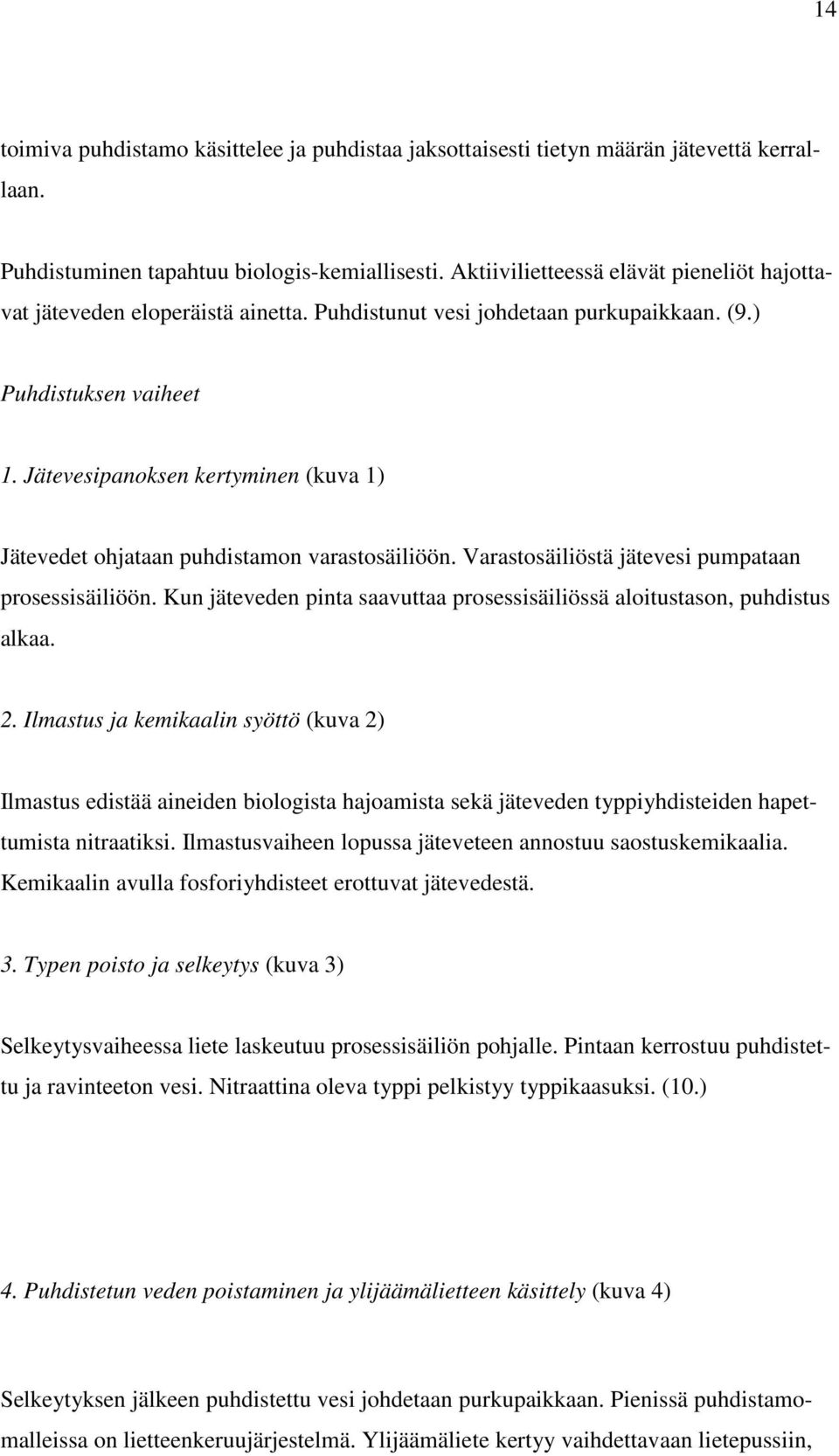 Jätevesipanoksen kertyminen (kuva 1) Jätevedet ohjataan puhdistamon varastosäiliöön. Varastosäiliöstä jätevesi pumpataan prosessisäiliöön.