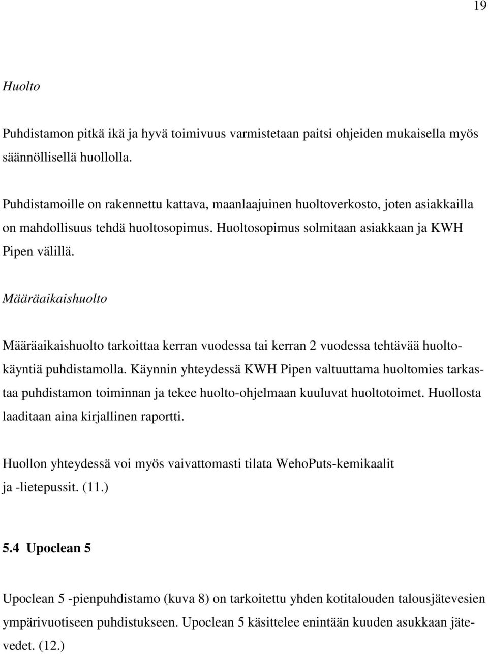 Määräaikaishuolto Määräaikaishuolto tarkoittaa kerran vuodessa tai kerran 2 vuodessa tehtävää huoltokäyntiä puhdistamolla.