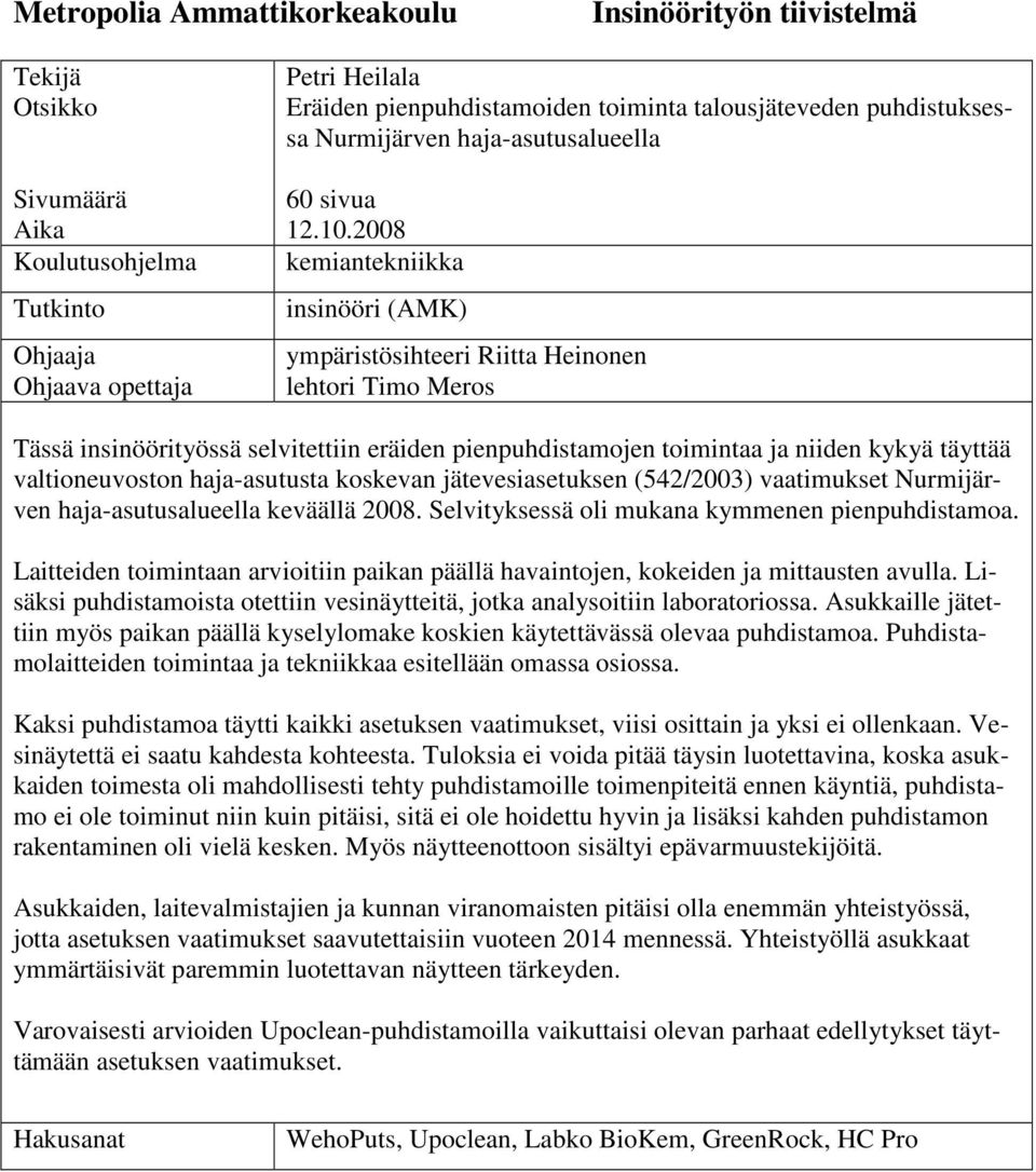 2008 kemiantekniikka insinööri (AMK) ympäristösihteeri Riitta Heinonen lehtori Timo Meros Tässä insinöörityössä selvitettiin eräiden pienpuhdistamojen toimintaa ja niiden kykyä täyttää