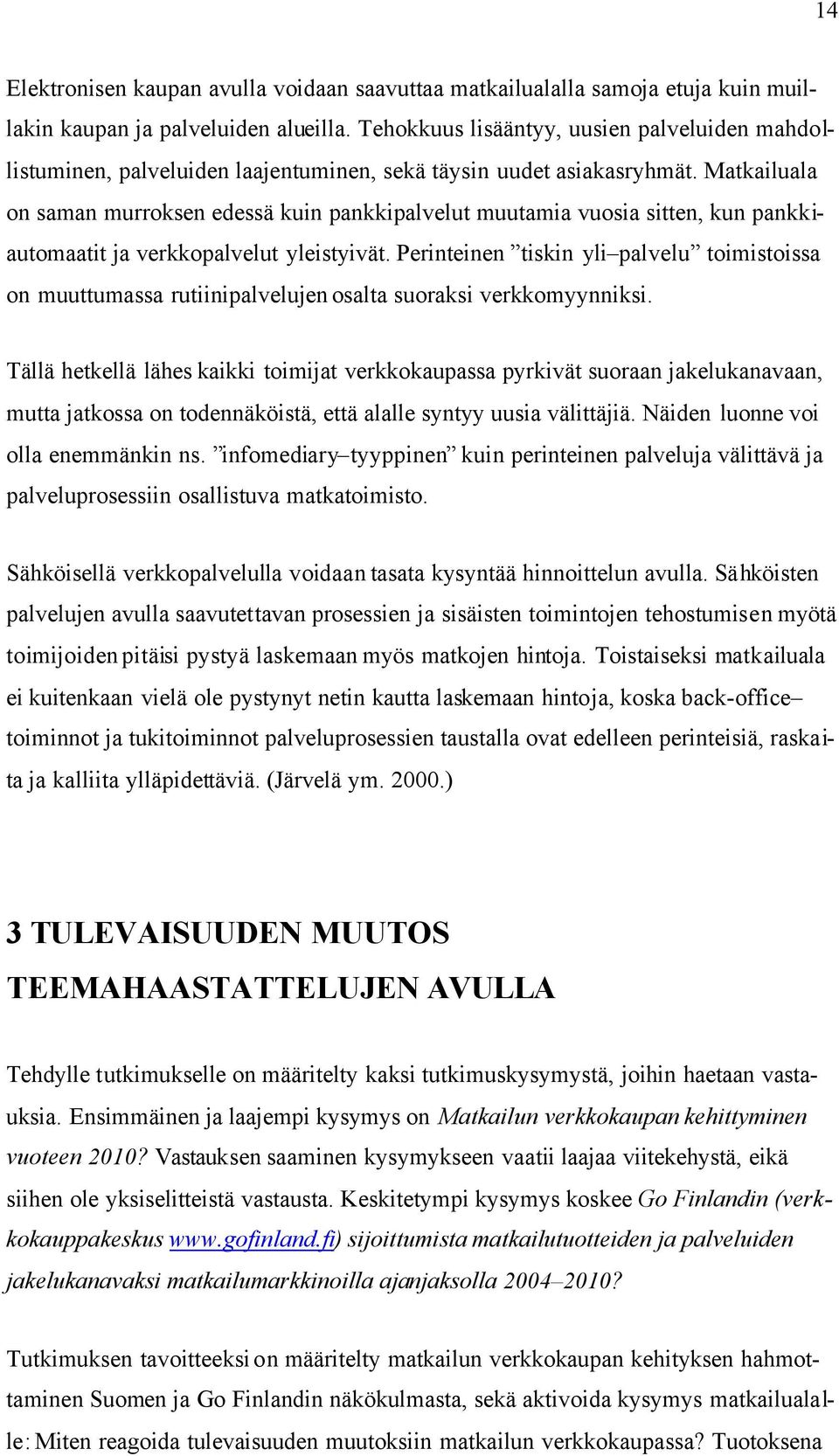 Matkailuala on saman murroksen edessä kuin pankkipalvelut muutamia vuosia sitten, kun pankkiautomaatit ja verkkopalvelut yleistyivät.