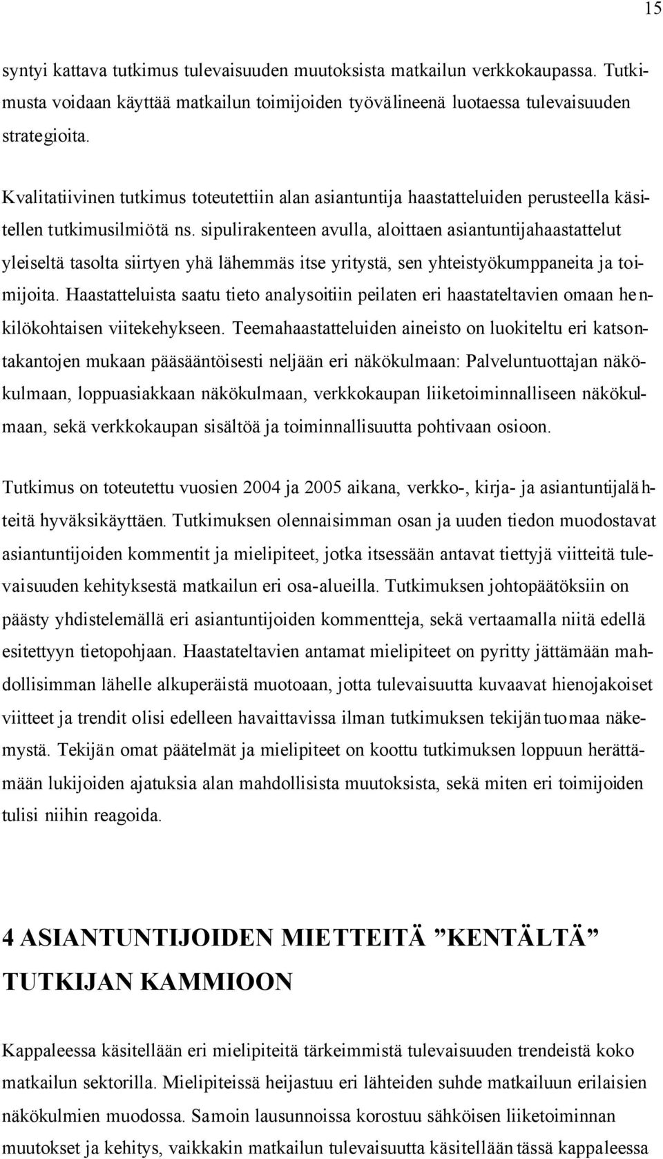 sipulirakenteen avulla, aloittaen asiantuntijahaastattelut yleiseltä tasolta siirtyen yhä lähemmäs itse yritystä, sen yhteistyökumppaneita ja toimijoita.