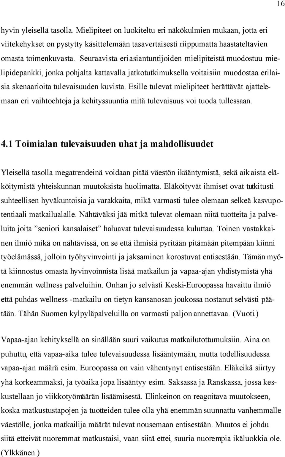 Esille tulevat mielipiteet herättävät ajattelemaan eri vaihtoehtoja ja kehityssuuntia mitä tulevaisuus voi tuoda tullessaan. 4.