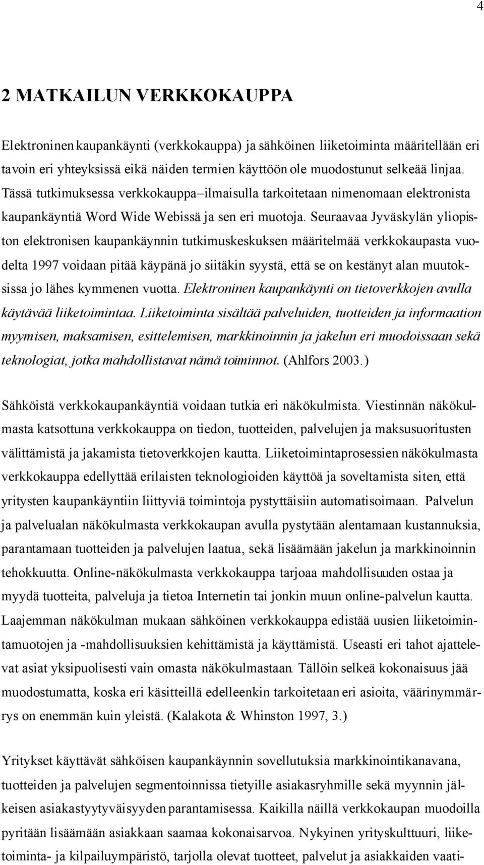 Seuraavaa Jyväskylän yliopiston elektronisen kaupankäynnin tutkimuskeskuksen määritelmää verkkokaupasta vuodelta 1997 voidaan pitää käypänä jo siitäkin syystä, että se on kestänyt alan muutoksissa jo