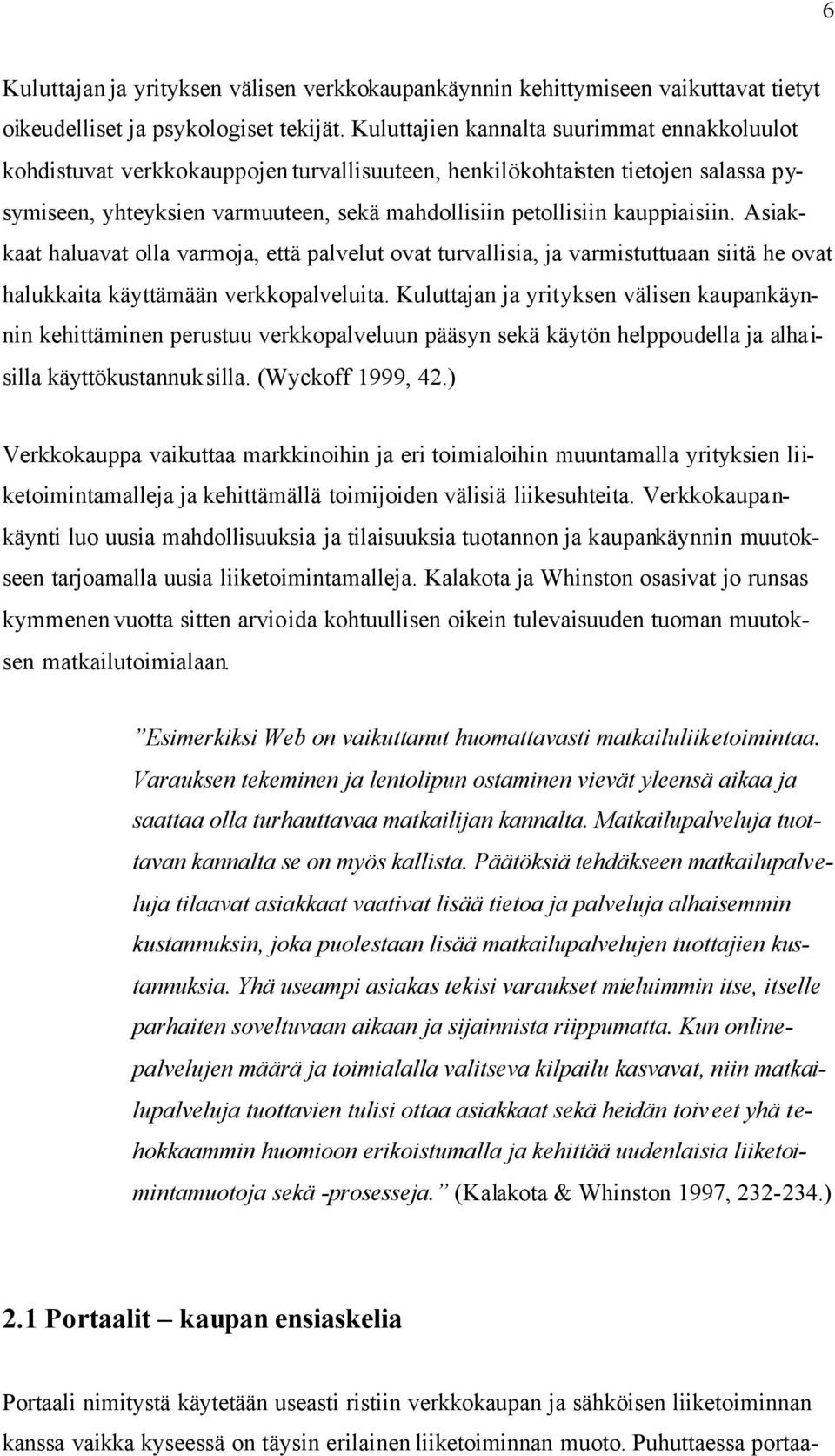 kauppiaisiin. Asiakkaat haluavat olla varmoja, että palvelut ovat turvallisia, ja varmistuttuaan siitä he ovat halukkaita käyttämään verkkopalveluita.