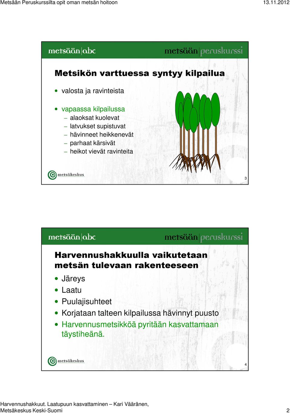 Harvennushakkuulla vaikutetaan metsän tulevaan rakenteeseen Järeys Laatu Puulajisuhteet Korjataan