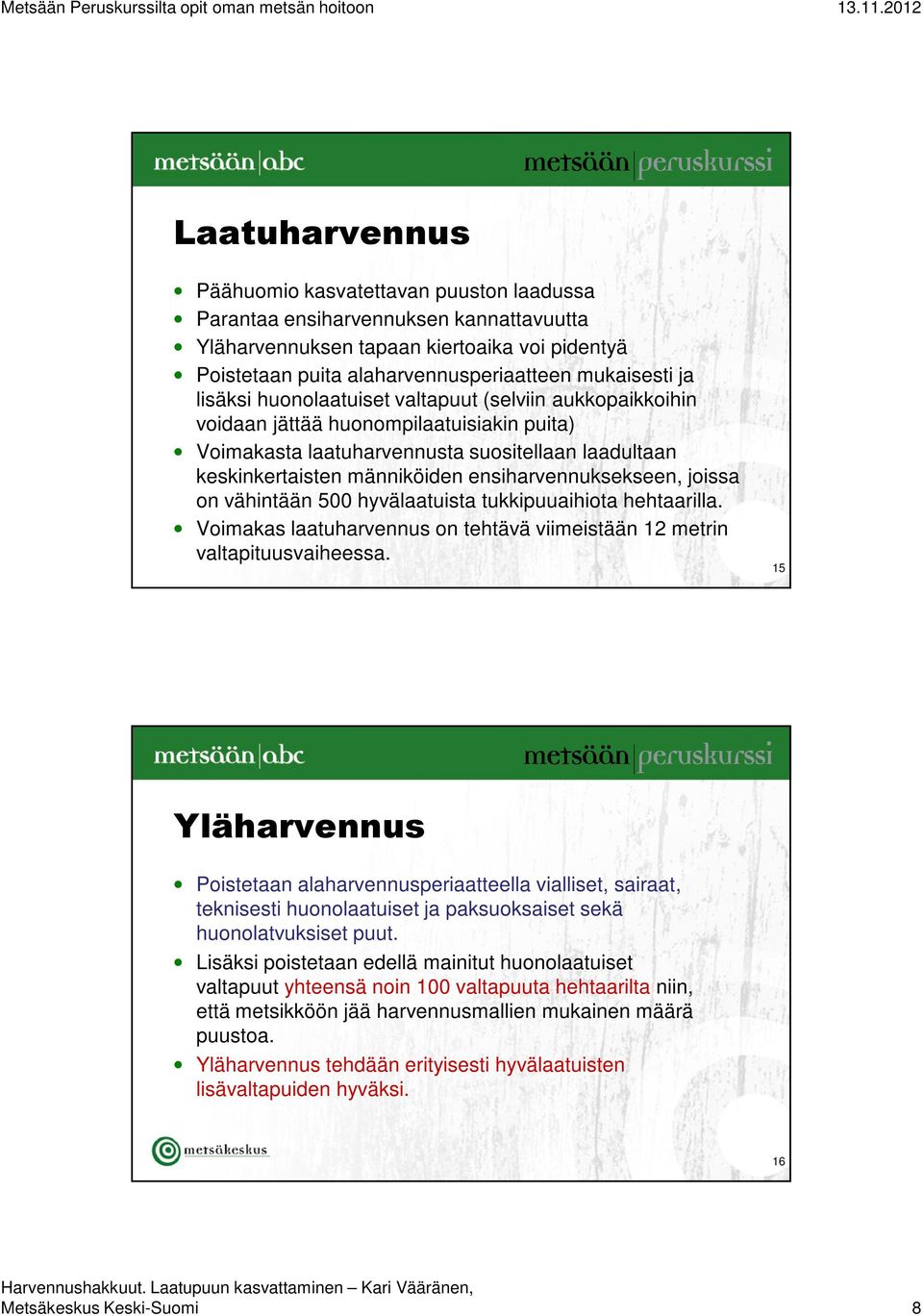 ensiharvennuksekseen, joissa on vähintään 500 hyvälaatuista tukkipuuaihiota hehtaarilla. Voimakas laatuharvennus on tehtävä viimeistään 12 metrin valtapituusvaiheessa.