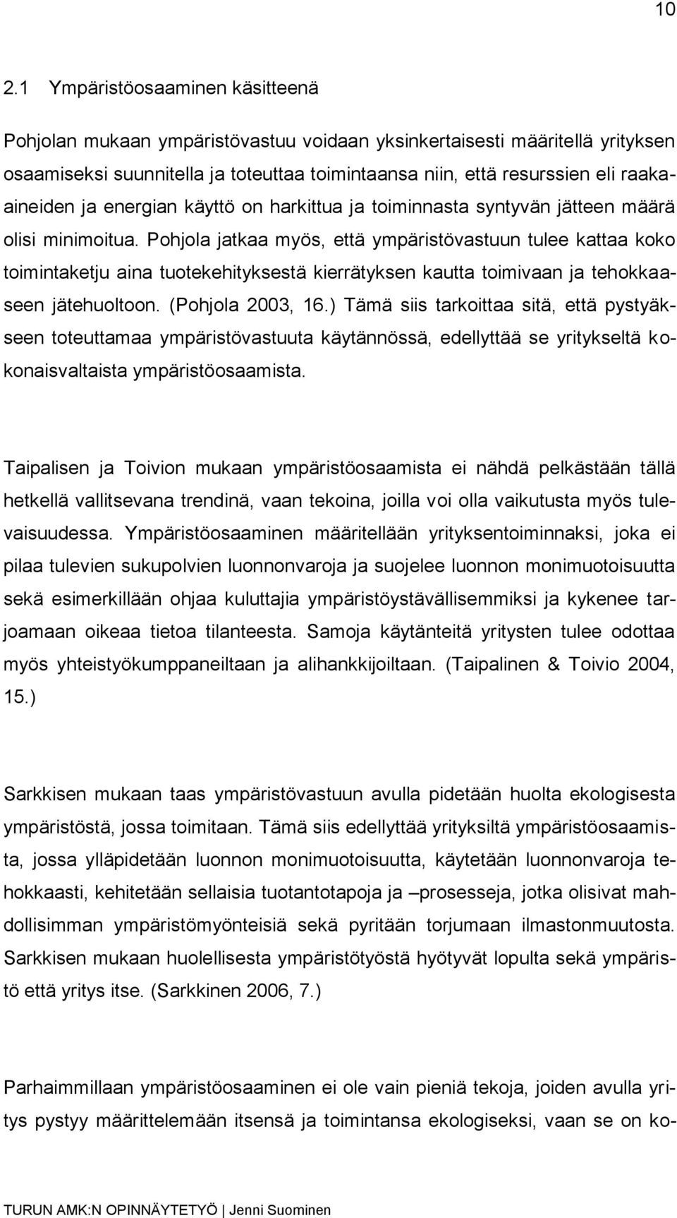 Pohjola jatkaa myös, että ympäristövastuun tulee kattaa koko toimintaketju aina tuotekehityksestä kierrätyksen kautta toimivaan ja tehokkaaseen jätehuoltoon. (Pohjola 2003, 16.