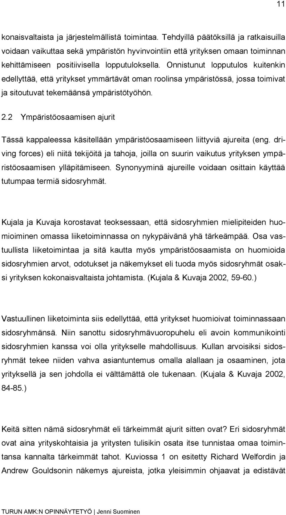 Onnistunut lopputulos kuitenkin edellyttää, että yritykset ymmärtävät oman roolinsa ympäristössä, jossa toimivat ja sitoutuvat tekemäänsä ympäristötyöhön. 2.