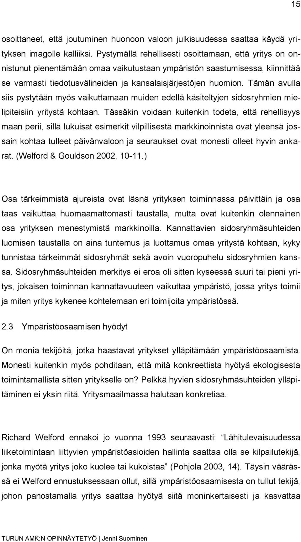 Tämän avulla siis pystytään myös vaikuttamaan muiden edellä käsiteltyjen sidosryhmien mielipiteisiin yritystä kohtaan.