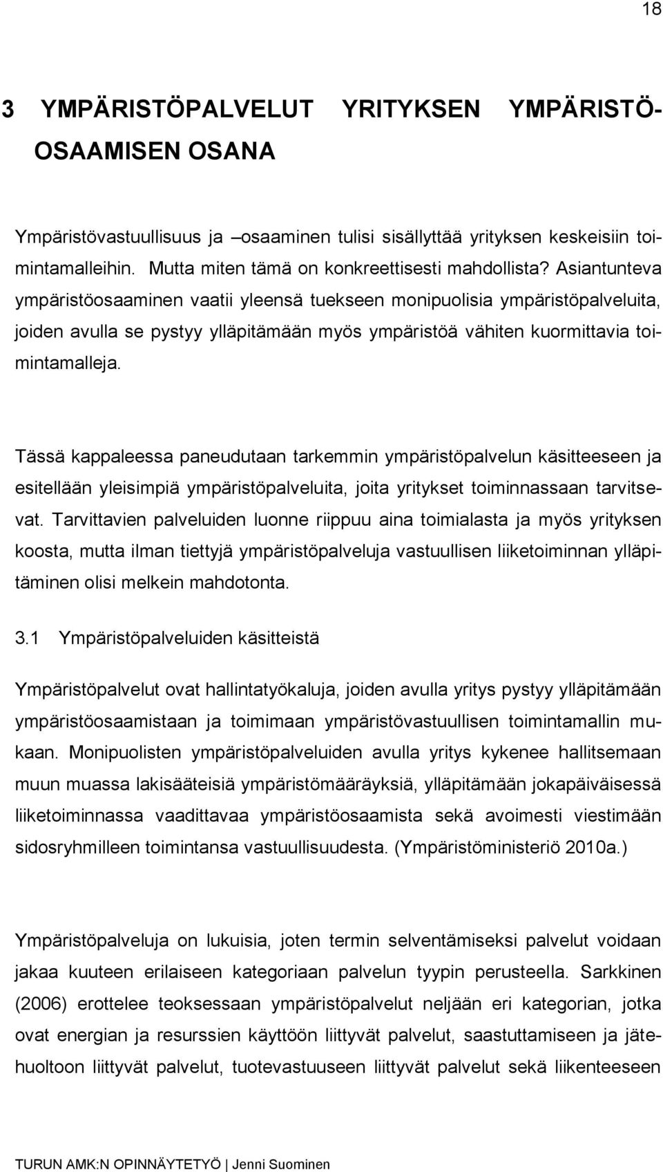 Asiantunteva ympäristöosaaminen vaatii yleensä tuekseen monipuolisia ympäristöpalveluita, joiden avulla se pystyy ylläpitämään myös ympäristöä vähiten kuormittavia toimintamalleja.