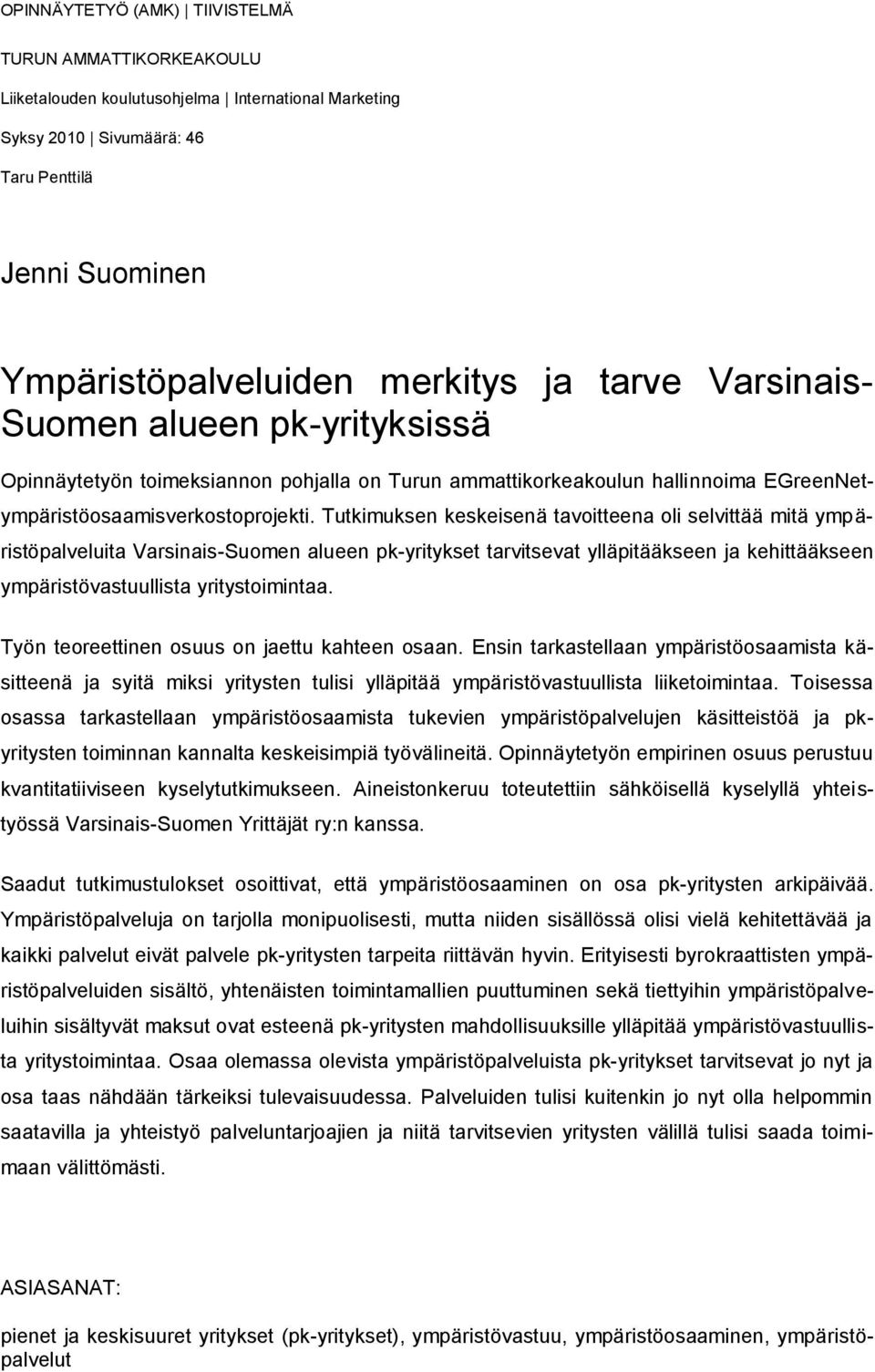 Tutkimuksen keskeisenä tavoitteena oli selvittää mitä ympäristöpalveluita Varsinais-Suomen alueen pk-yritykset tarvitsevat ylläpitääkseen ja kehittääkseen ympäristövastuullista yritystoimintaa.