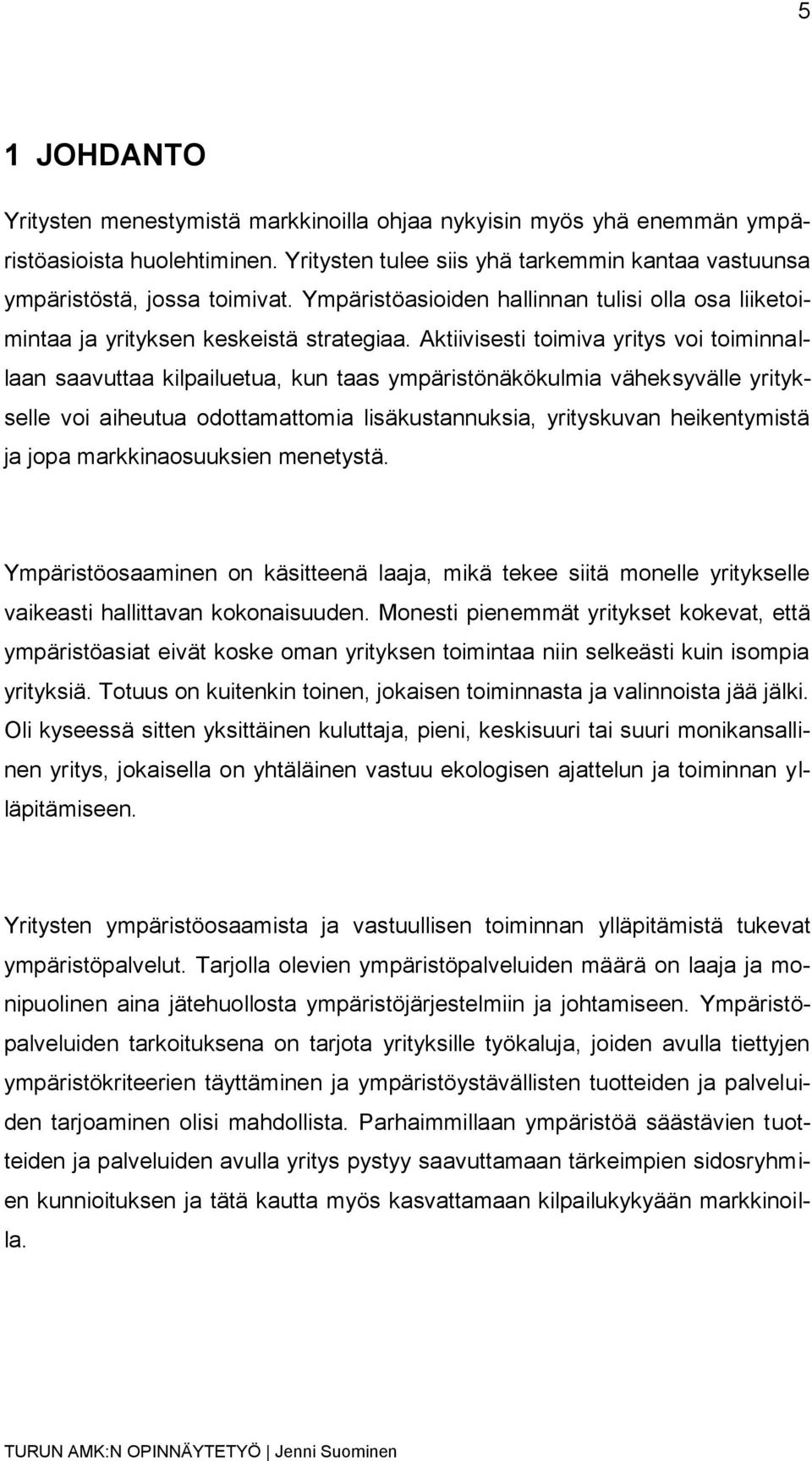 Aktiivisesti toimiva yritys voi toiminnallaan saavuttaa kilpailuetua, kun taas ympäristönäkökulmia väheksyvälle yritykselle voi aiheutua odottamattomia lisäkustannuksia, yrityskuvan heikentymistä ja