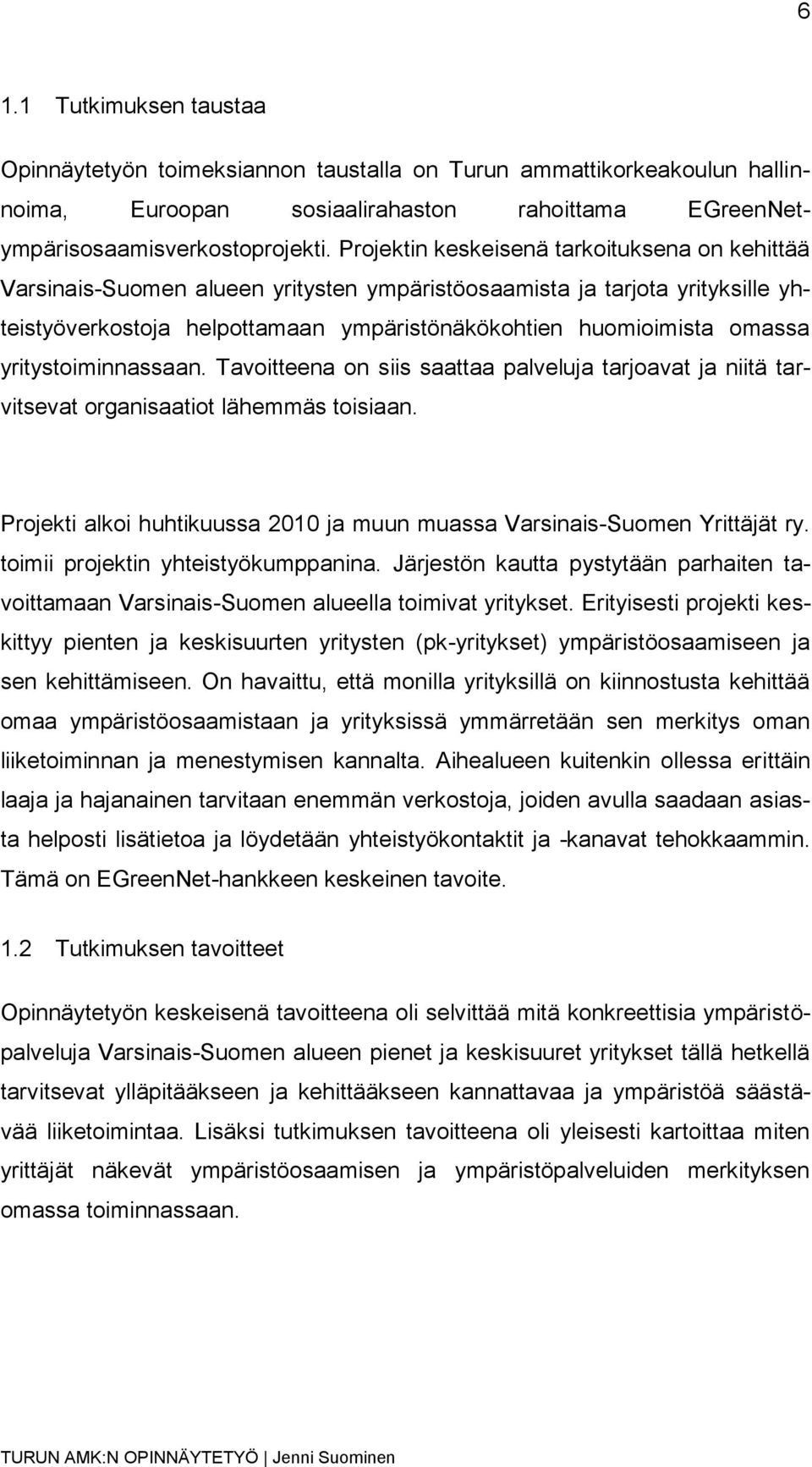 yritystoiminnassaan. Tavoitteena on siis saattaa palveluja tarjoavat ja niitä tarvitsevat organisaatiot lähemmäs toisiaan. Projekti alkoi huhtikuussa 2010 ja muun muassa Varsinais-Suomen Yrittäjät ry.