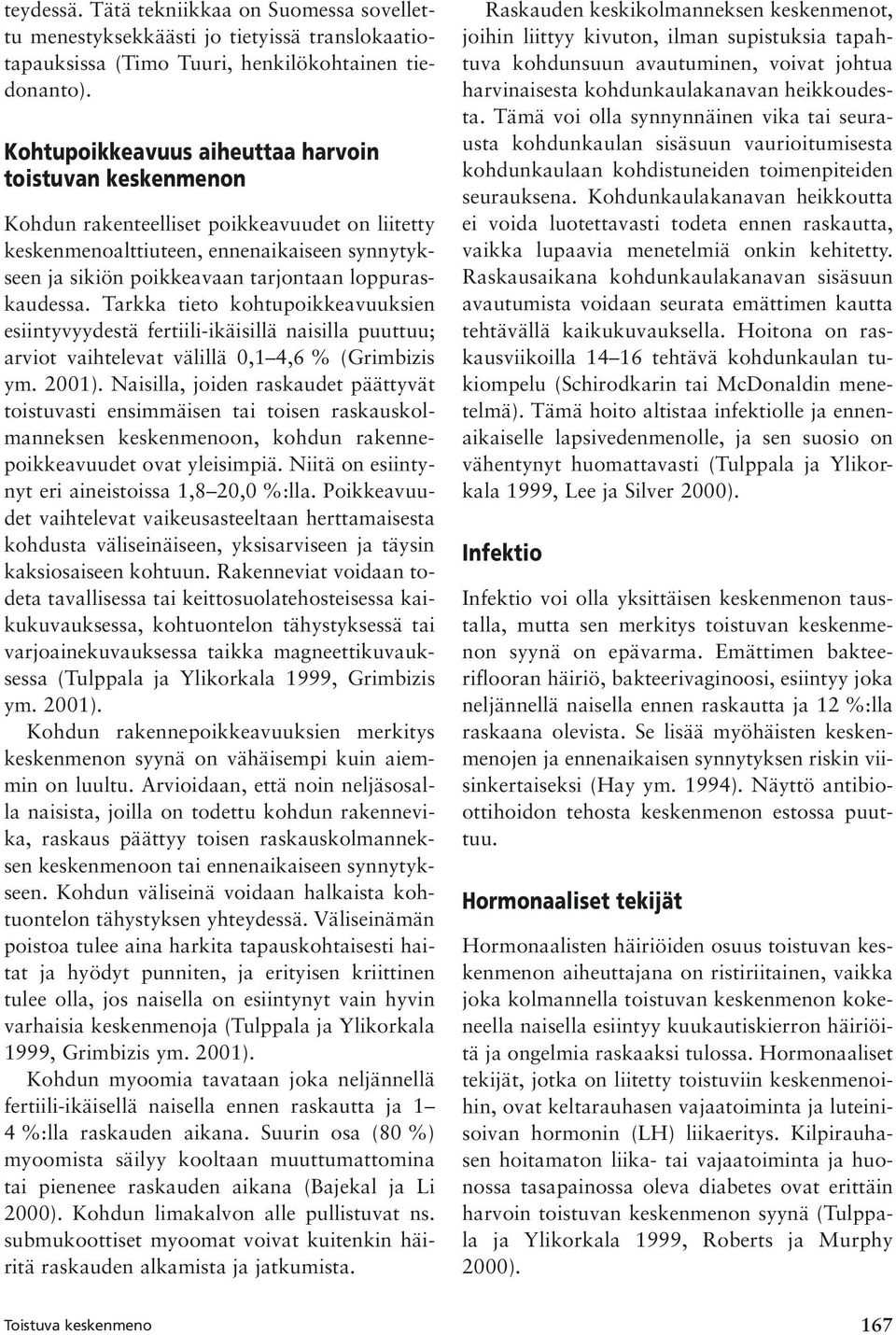 loppuraskaudessa. Tarkka tieto kohtupoikkeavuuksien esiintyvyydestä fertiili-ikäisillä naisilla puuttuu; arviot vaihtelevat välillä 0,1 4,6 % (Grimbizis ym. 2001).