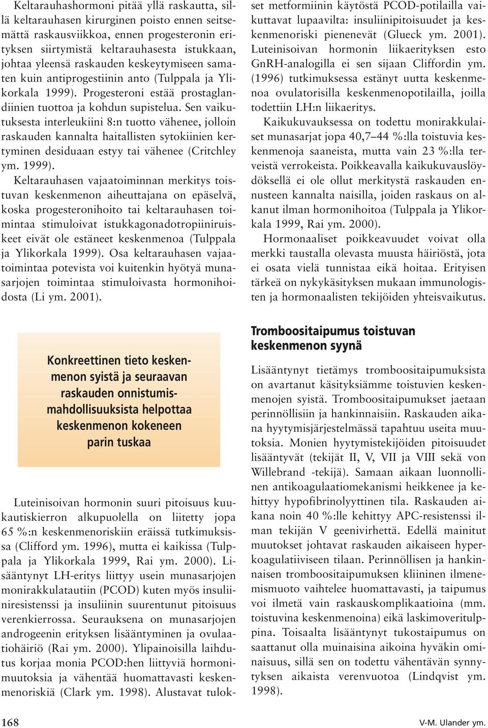 Sen vaikutuksesta interleukiini 8:n tuotto vähenee, jolloin raskauden kannalta haitallisten sytokiinien kertyminen desiduaan estyy tai vähenee (Critchley ym. 1999).