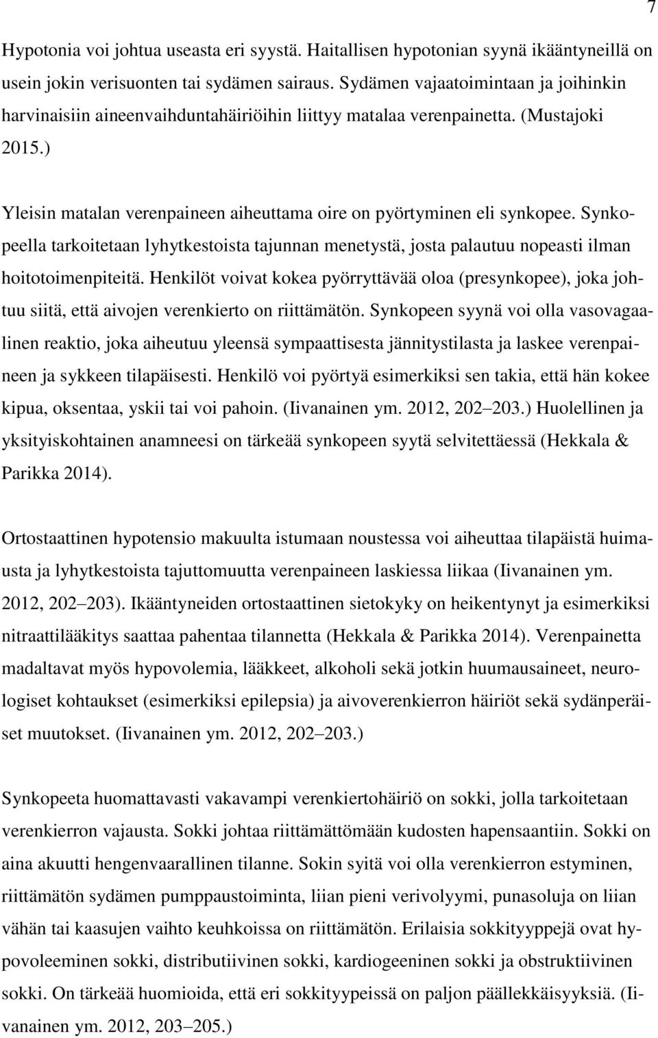 Synkopeella tarkoitetaan lyhytkestoista tajunnan menetystä, josta palautuu nopeasti ilman hoitotoimenpiteitä.