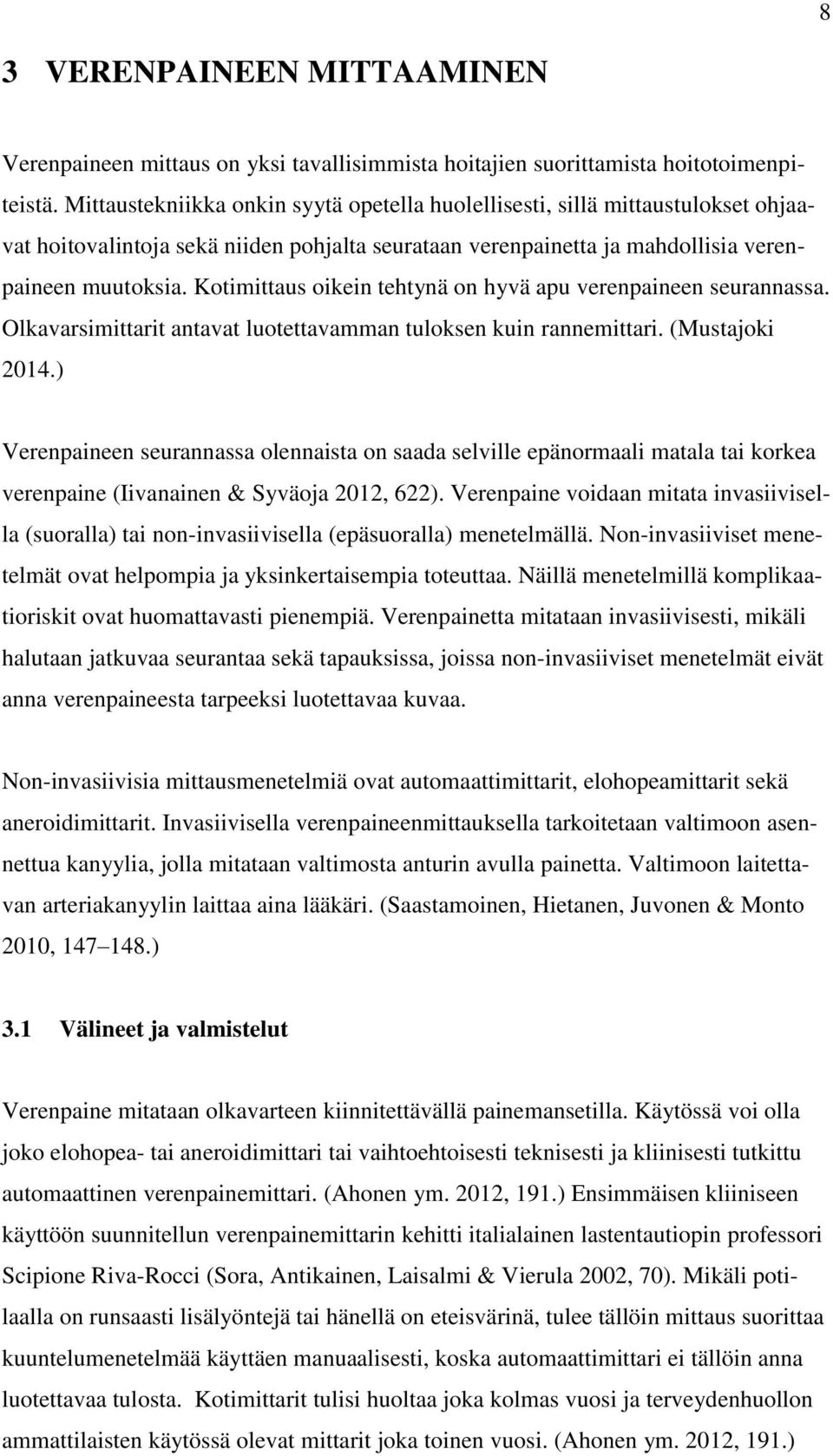 Kotimittaus oikein tehtynä on hyvä apu verenpaineen seurannassa. Olkavarsimittarit antavat luotettavamman tuloksen kuin rannemittari. (Mustajoki 2014.