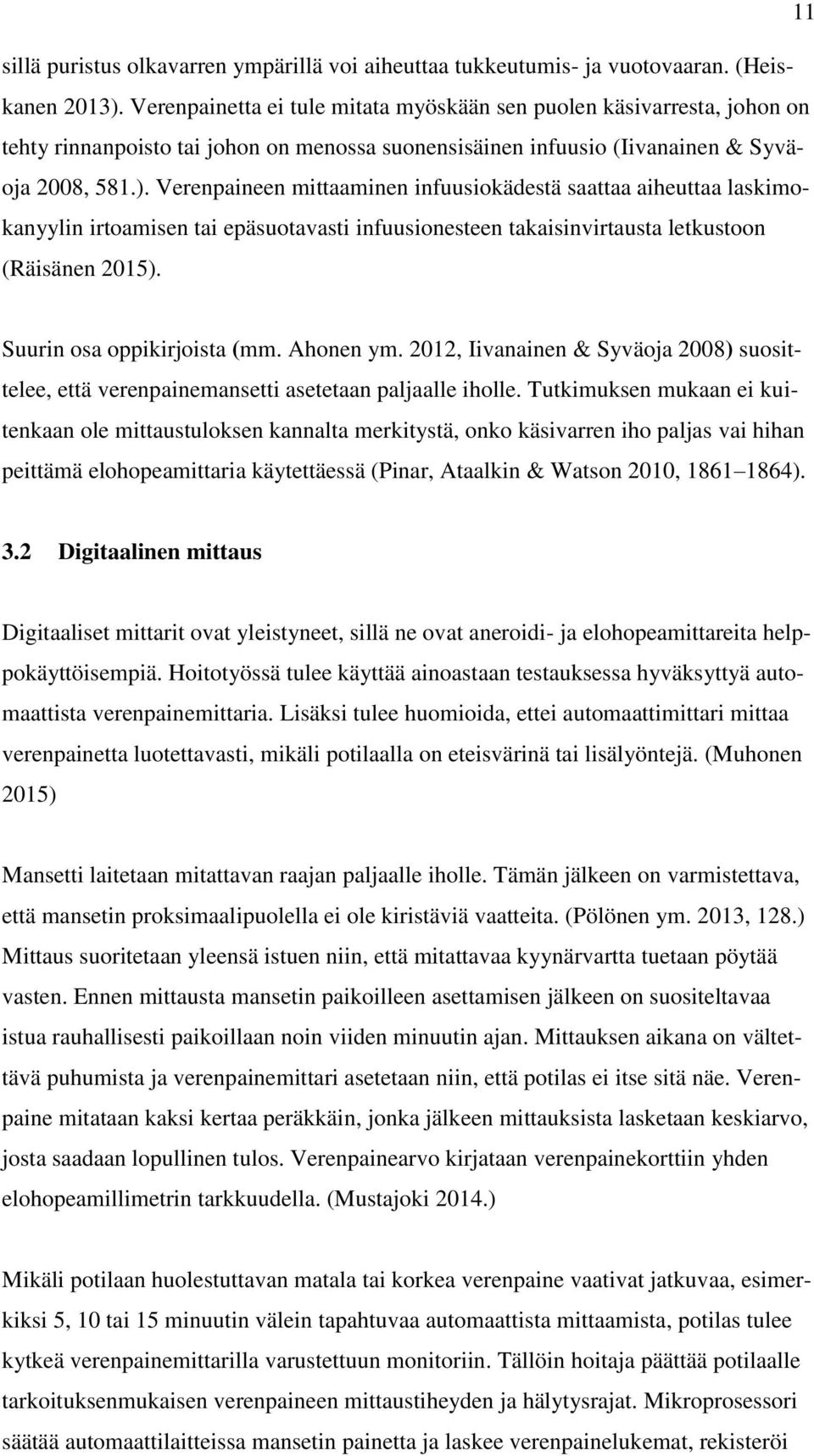 Verenpaineen mittaaminen infuusiokädestä saattaa aiheuttaa laskimokanyylin irtoamisen tai epäsuotavasti infuusionesteen takaisinvirtausta letkustoon (Räisänen 2015). Suurin osa oppikirjoista (mm.