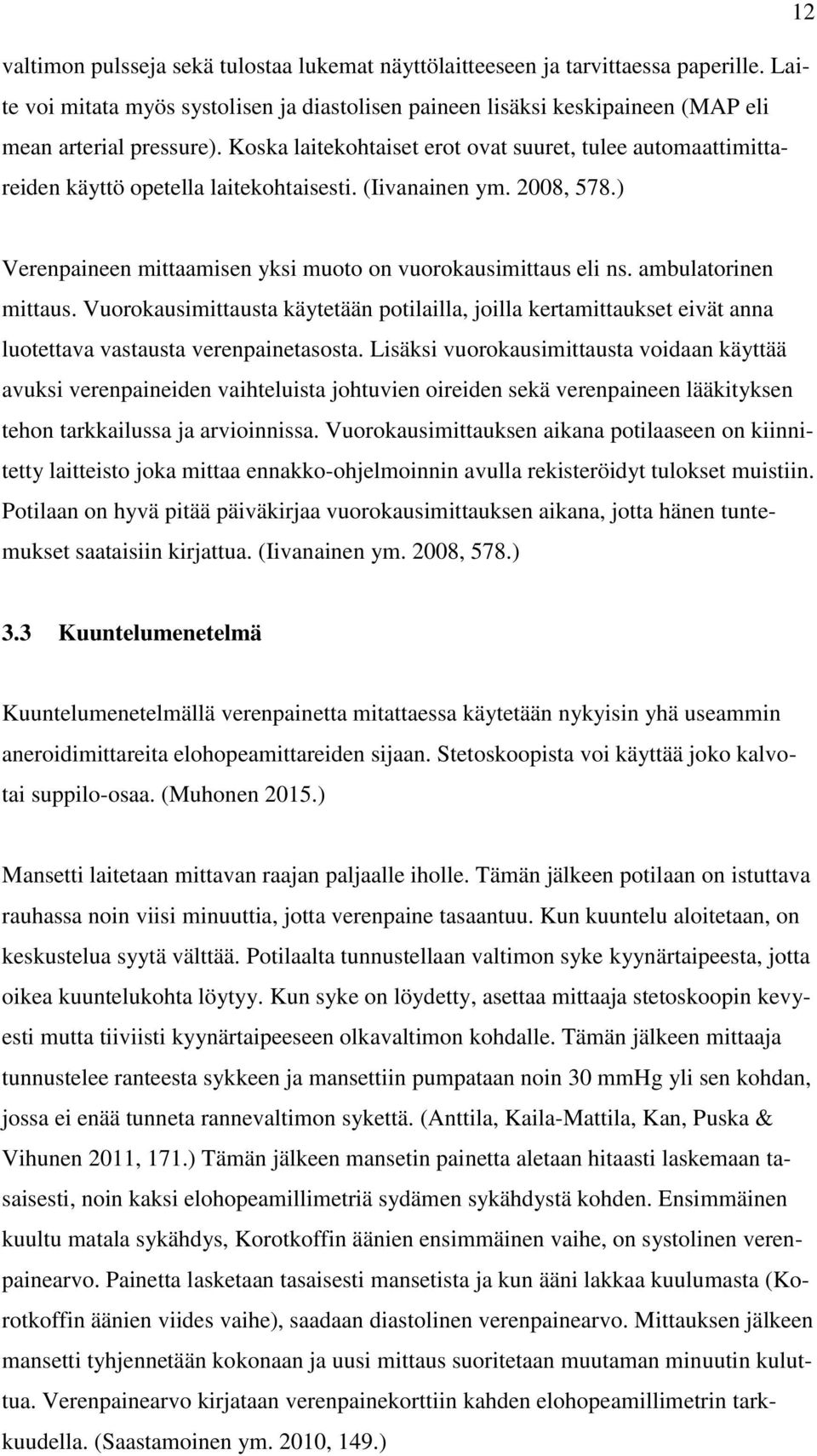 ambulatorinen mittaus. Vuorokausimittausta käytetään potilailla, joilla kertamittaukset eivät anna luotettava vastausta verenpainetasosta.