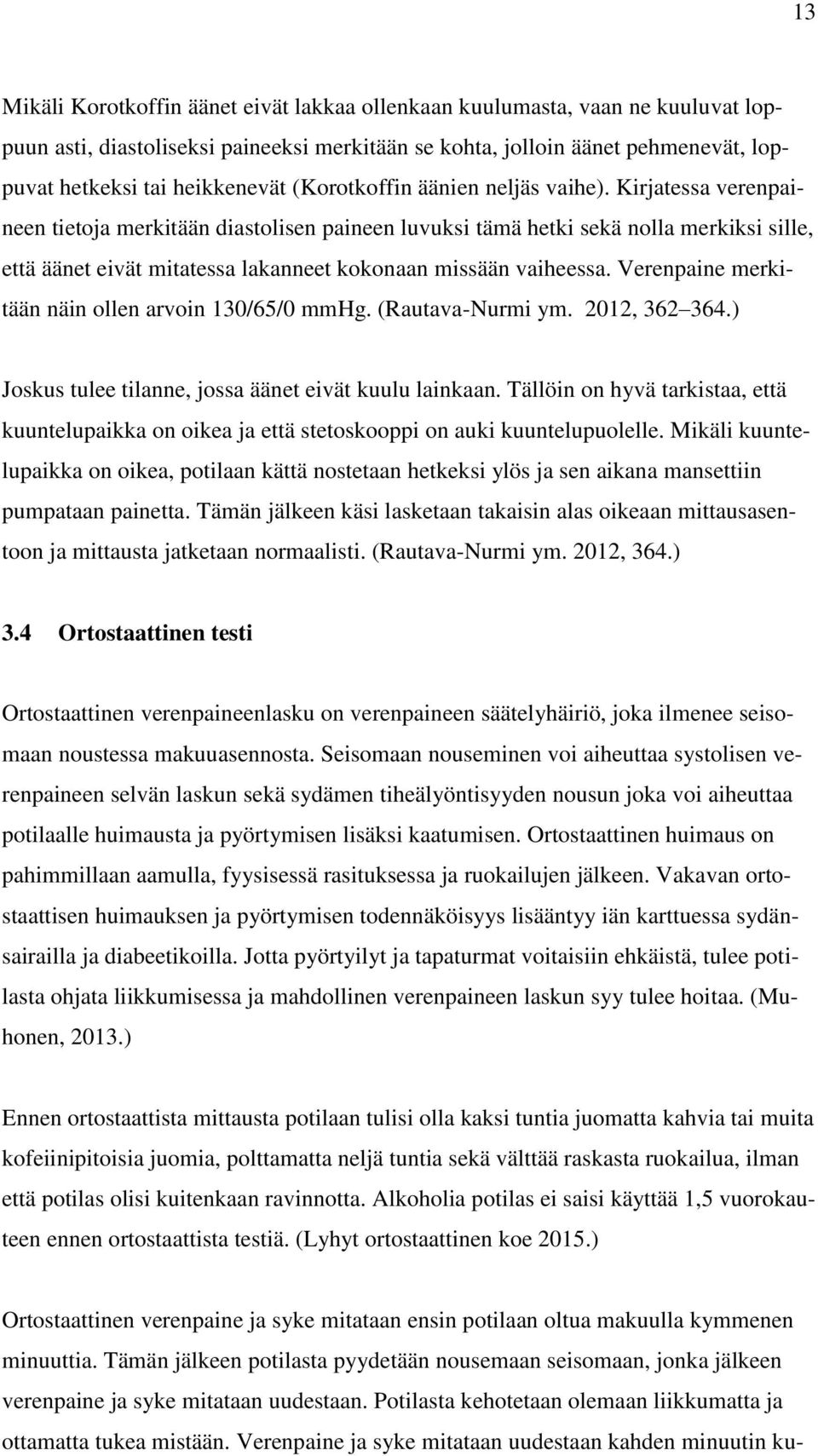 Kirjatessa verenpaineen tietoja merkitään diastolisen paineen luvuksi tämä hetki sekä nolla merkiksi sille, että äänet eivät mitatessa lakanneet kokonaan missään vaiheessa.