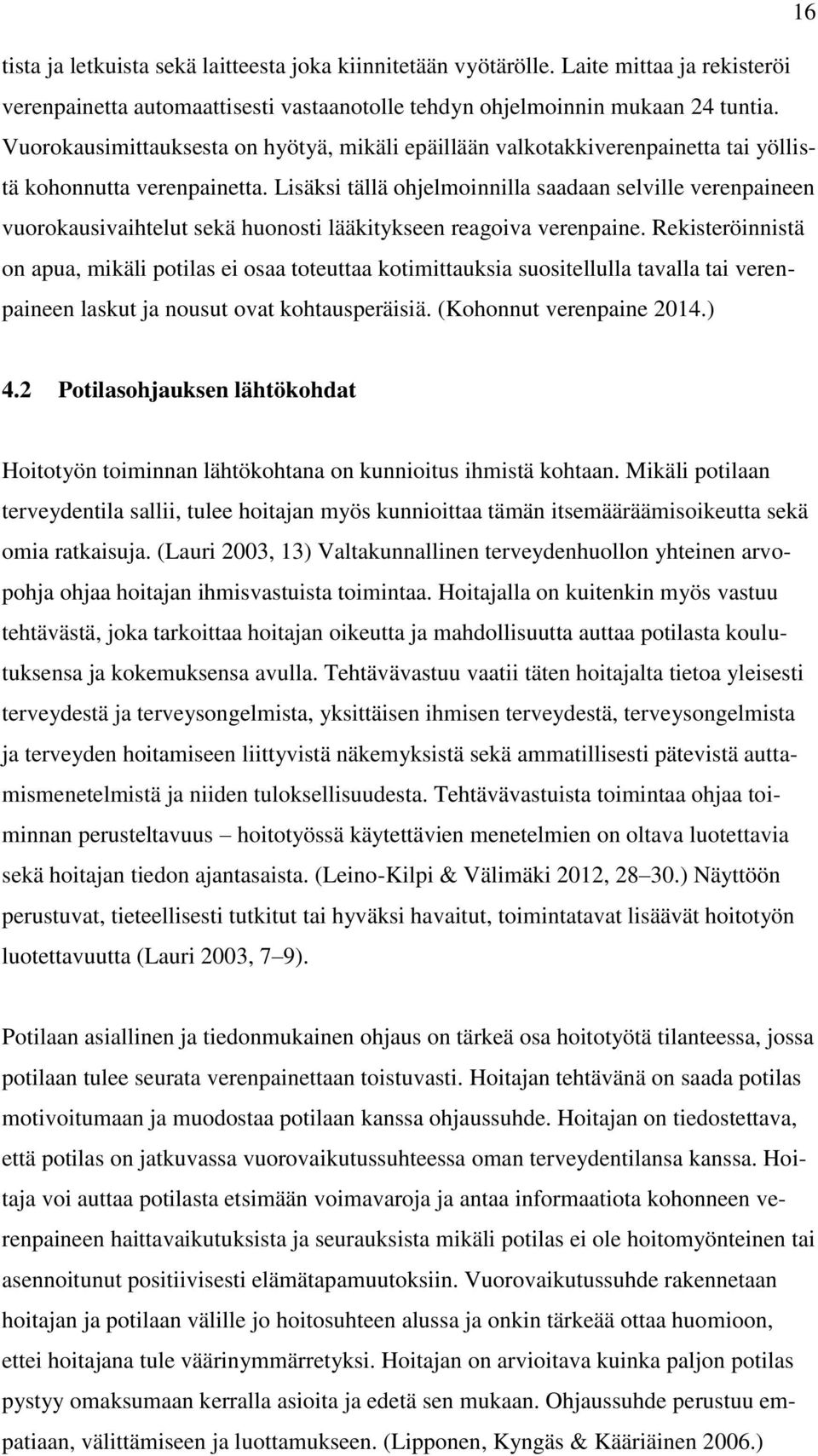 Lisäksi tällä ohjelmoinnilla saadaan selville verenpaineen vuorokausivaihtelut sekä huonosti lääkitykseen reagoiva verenpaine.