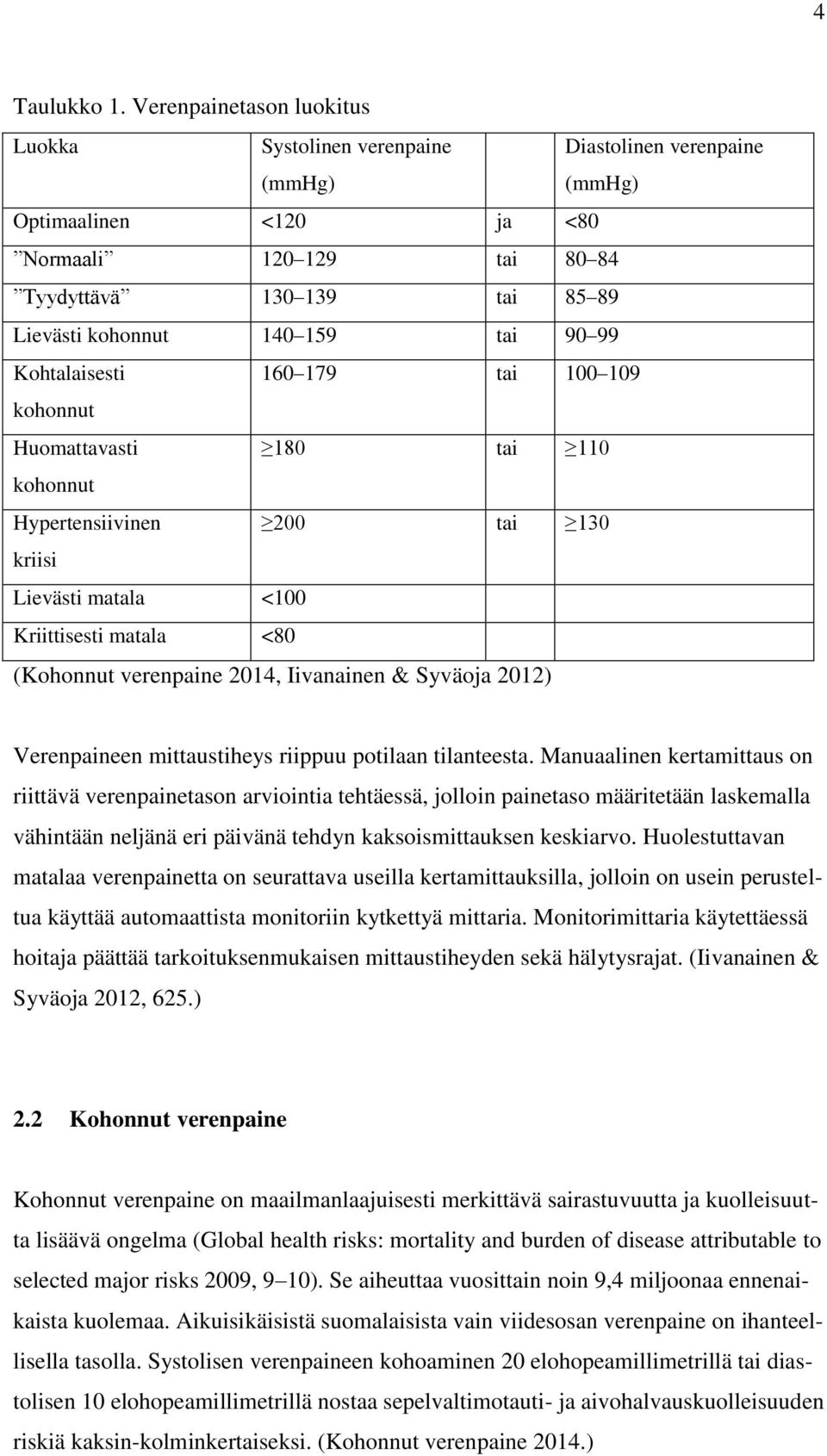 tai 90 99 Kohtalaisesti 160 179 tai 100 109 kohonnut Huomattavasti 180 tai 110 kohonnut Hypertensiivinen 200 tai 130 kriisi Lievästi matala <100 Kriittisesti matala <80 (Kohonnut verenpaine 2014,