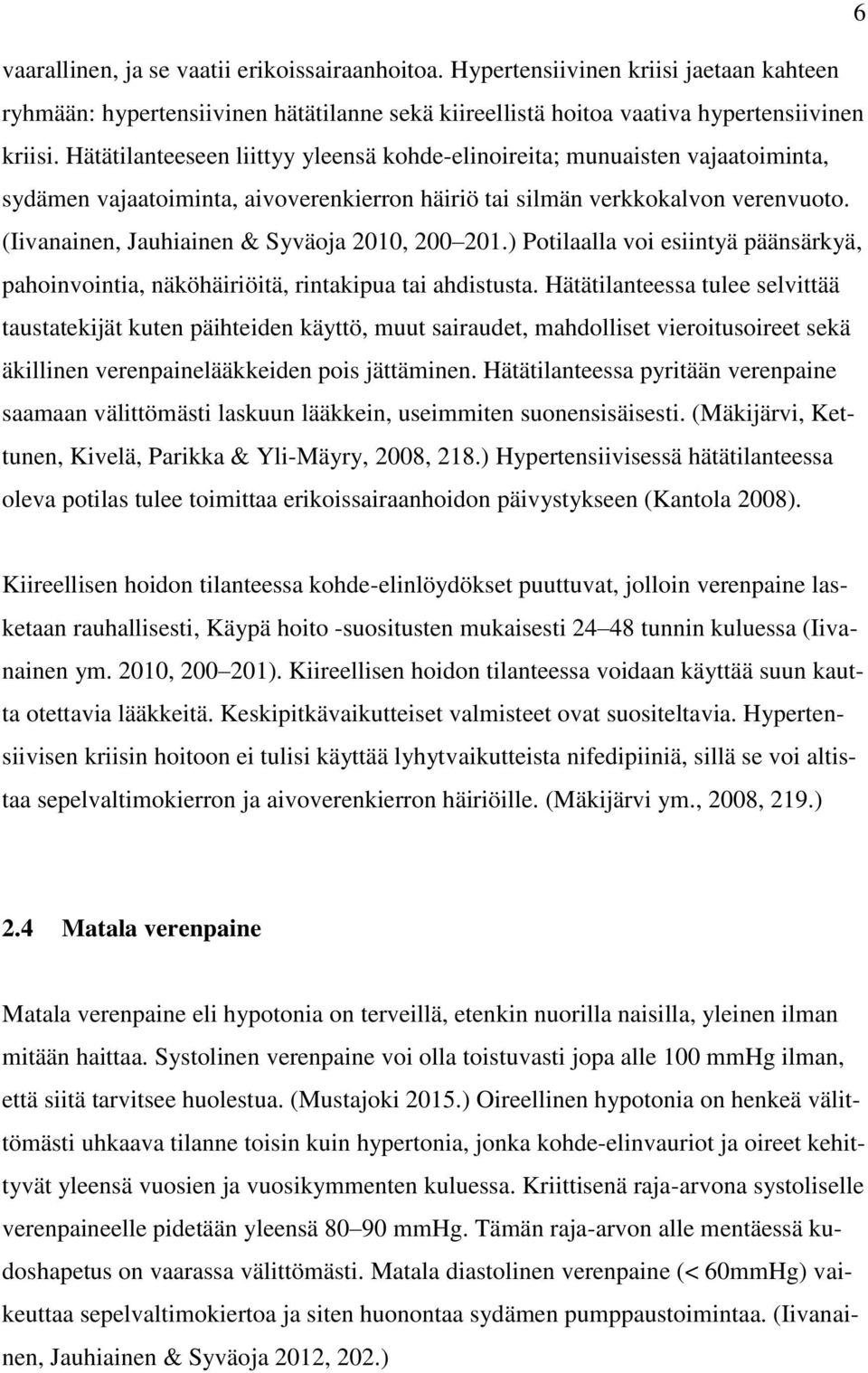 (Iivanainen, Jauhiainen & Syväoja 2010, 200 201.) Potilaalla voi esiintyä päänsärkyä, pahoinvointia, näköhäiriöitä, rintakipua tai ahdistusta.