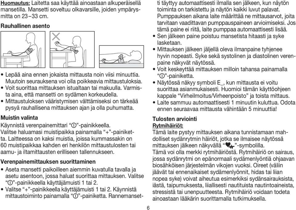 Varmista aina, että mansetti on sydämen korkeudella. Mittaustuloksen vääristymisen välttämiseksi on tärkeää pysyä rauhallisena mittauksen ajan ja olla puhumatta.