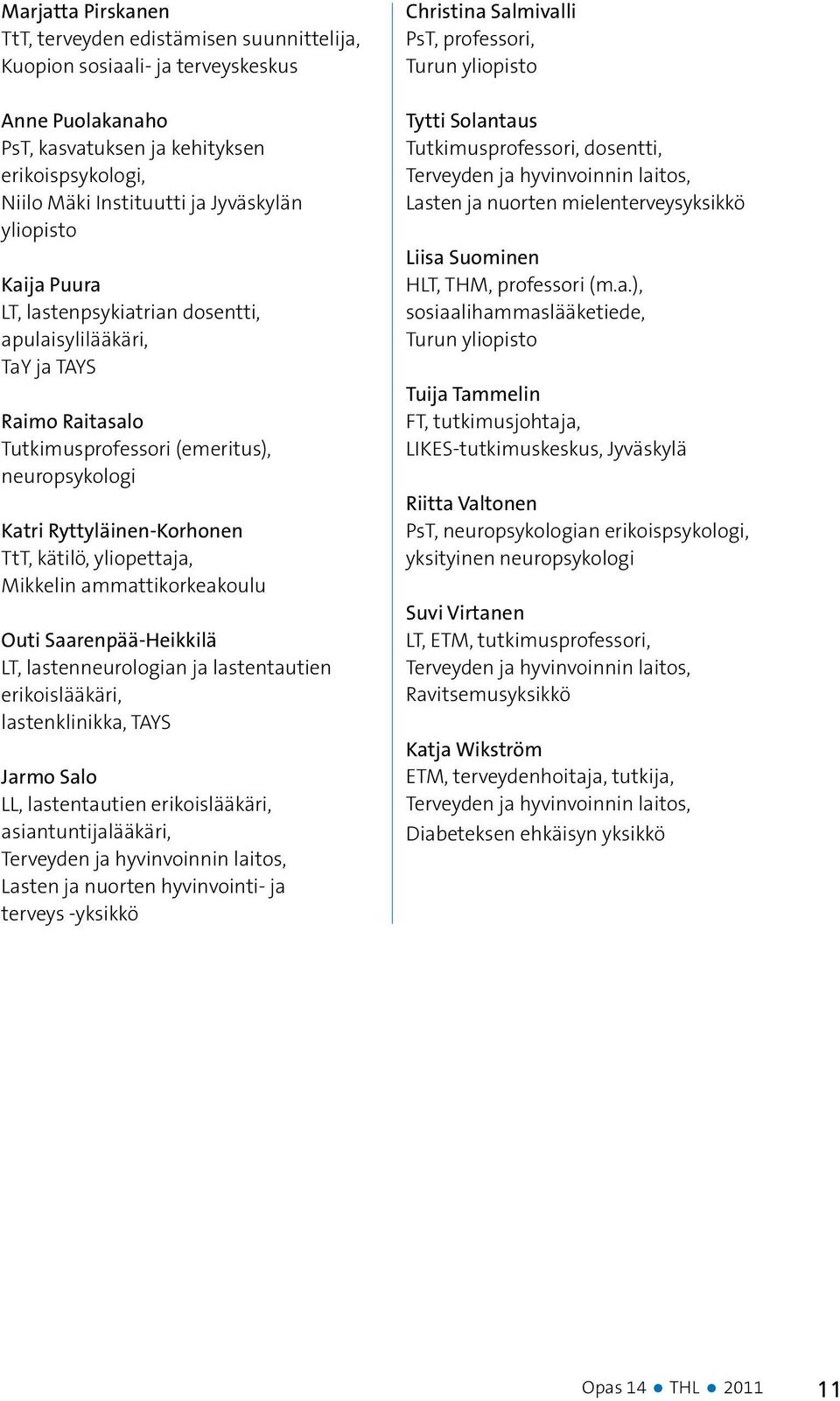 Mikkelin ammattikorkeakoulu Outi Saarenpää-Heikkilä LT, lastenneurologian ja lastentautien erikoislääkäri, lastenklinikka, TAYS Jarmo Salo LL, lastentautien erikoislääkäri, asiantuntijalääkäri,