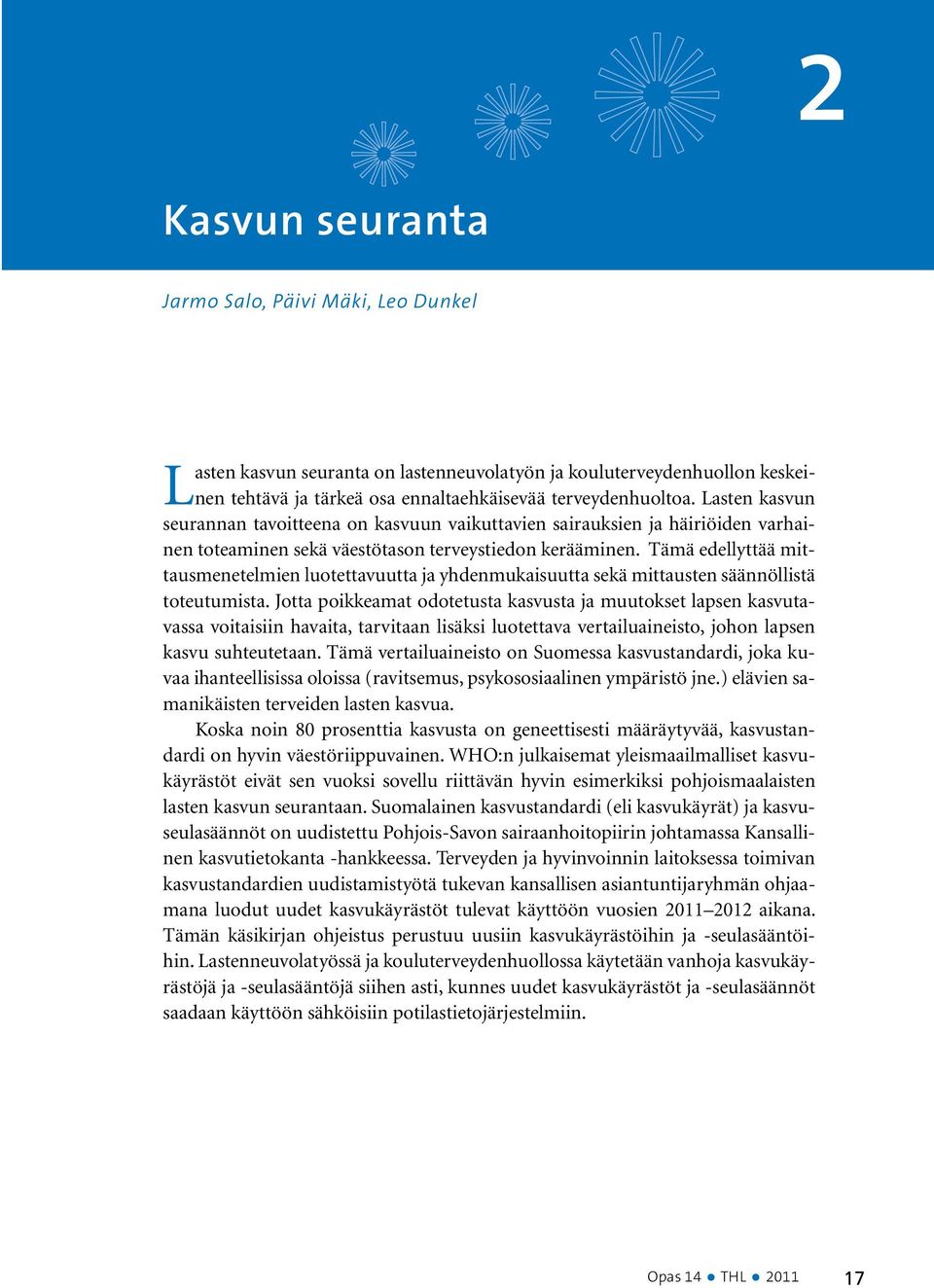 Tämä edellyttää mittausmenetelmien luotettavuutta ja yhdenmukaisuutta sekä mittausten säännöllistä toteutumista.