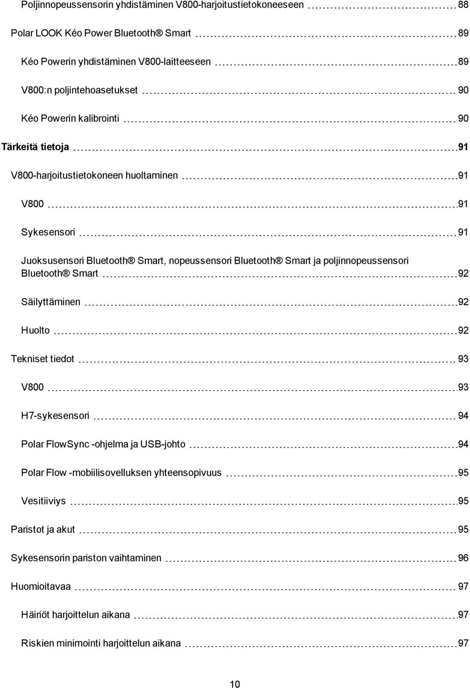 poljinnopeussensori Bluetooth Smart 92 Säilyttäminen 92 Huolto 92 Tekniset tiedot 93 V800 93 H7-sykesensori 94 Polar FlowSync -ohjelma ja USB-johto 94 Polar Flow