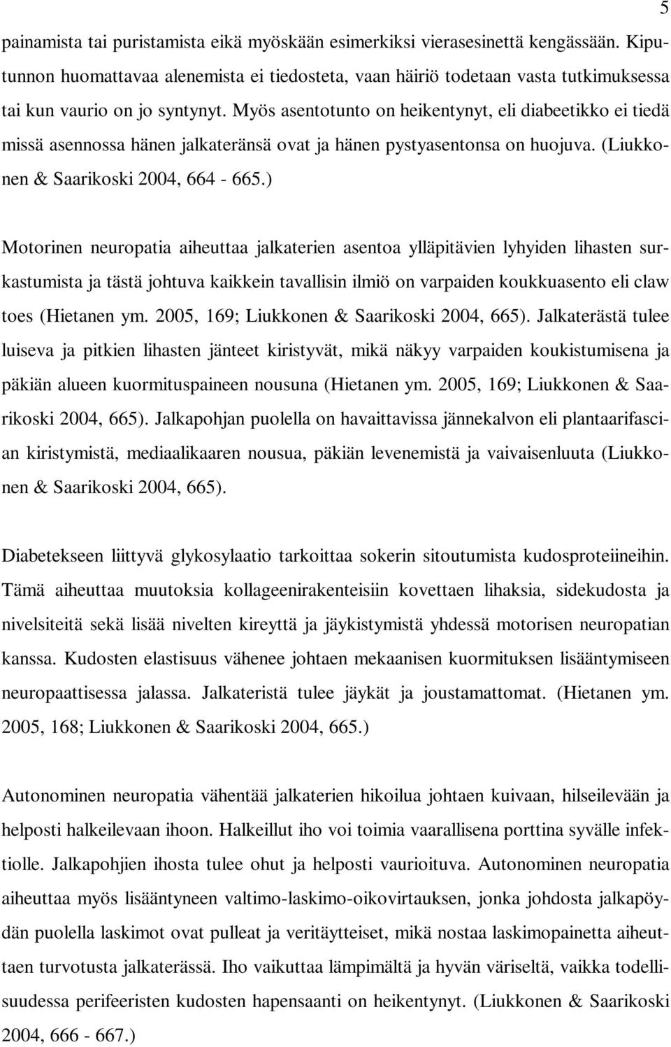 Myös asentotunto on heikentynyt, eli diabeetikko ei tiedä missä asennossa hänen jalkateränsä ovat ja hänen pystyasentonsa on huojuva. (Liukkonen & Saarikoski 2004, 664-665.