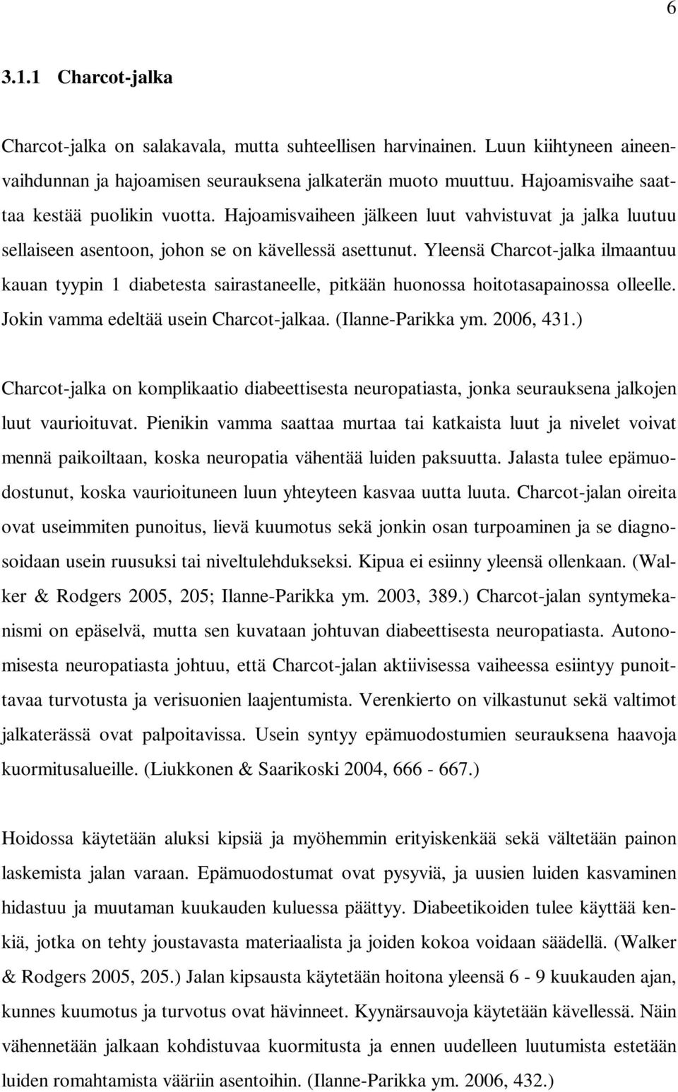 Yleensä Charcot-jalka ilmaantuu kauan tyypin 1 diabetesta sairastaneelle, pitkään huonossa hoitotasapainossa olleelle. Jokin vamma edeltää usein Charcot-jalkaa. (Ilanne-Parikka ym. 2006, 431.