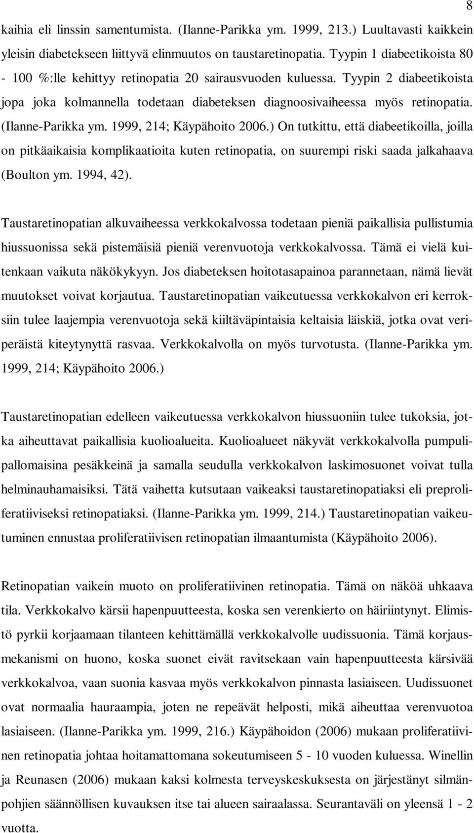 (Ilanne-Parikka ym. 1999, 214; Käypähoito 2006.) On tutkittu, että diabeetikoilla, joilla on pitkäaikaisia komplikaatioita kuten retinopatia, on suurempi riski saada jalkahaava (Boulton ym. 1994, 42).