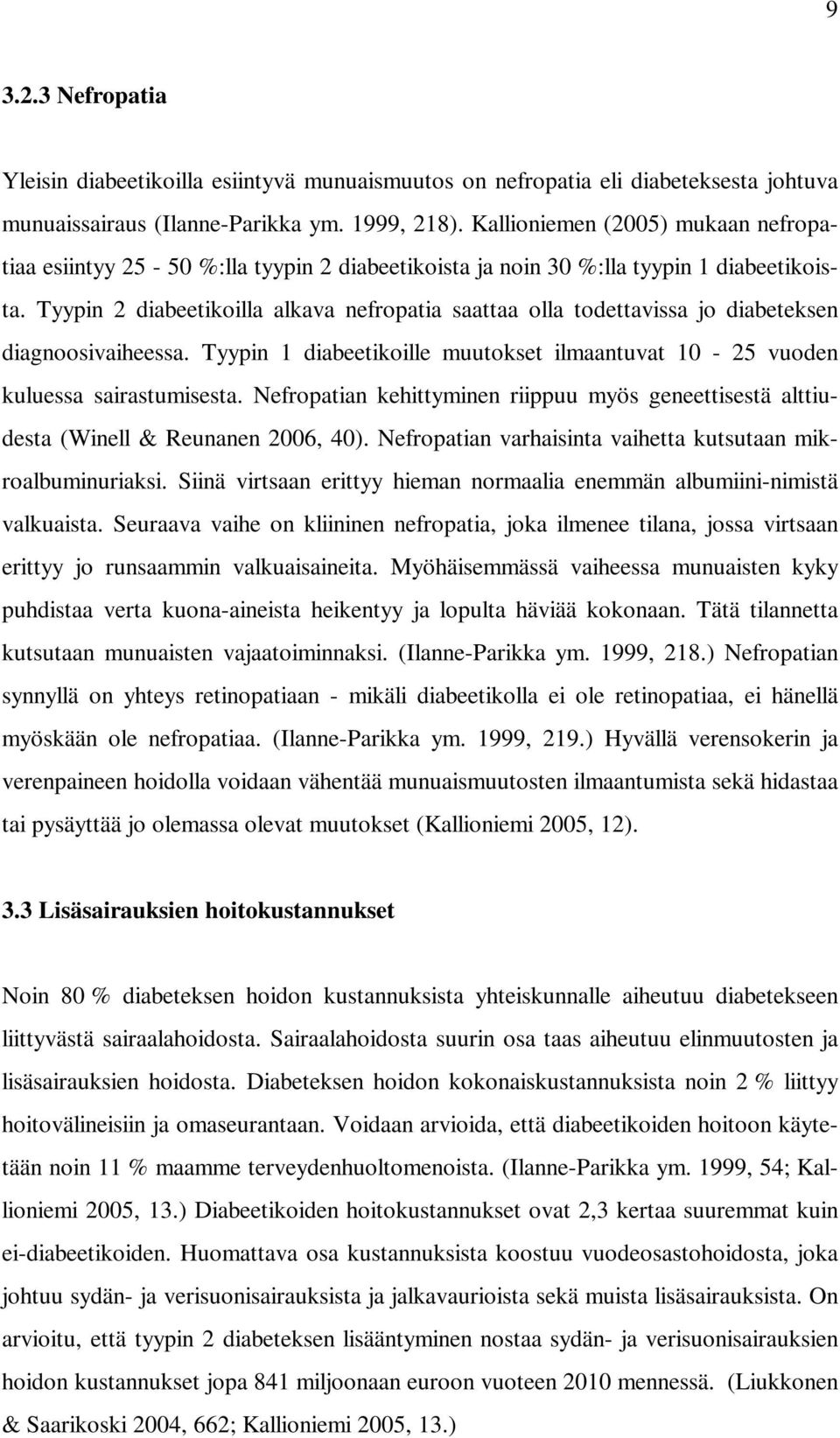 Tyypin 2 diabeetikoilla alkava nefropatia saattaa olla todettavissa jo diabeteksen diagnoosivaiheessa. Tyypin 1 diabeetikoille muutokset ilmaantuvat 10-25 vuoden kuluessa sairastumisesta.