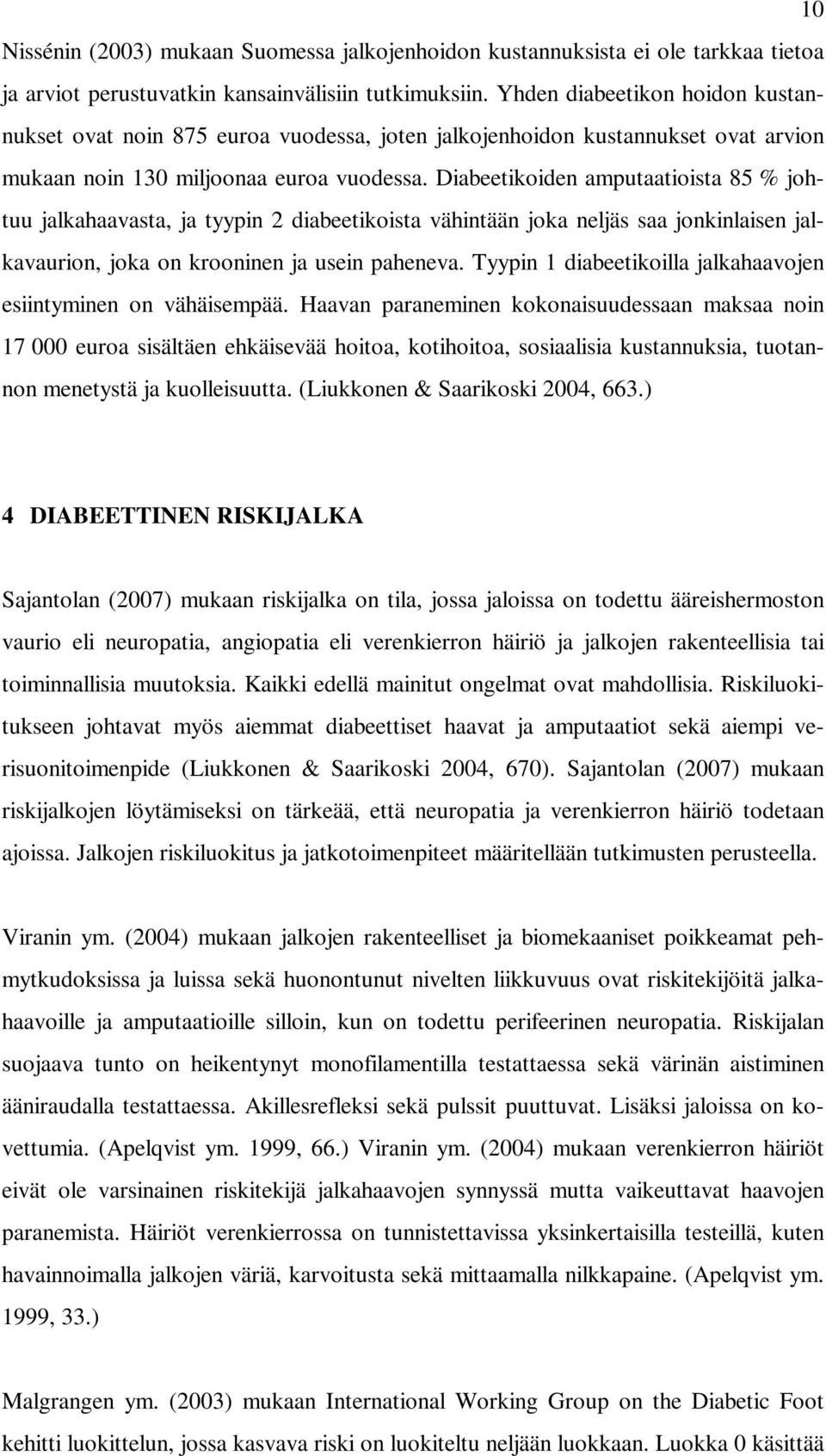 Diabeetikoiden amputaatioista 85 % johtuu jalkahaavasta, ja tyypin 2 diabeetikoista vähintään joka neljäs saa jonkinlaisen jalkavaurion, joka on krooninen ja usein paheneva.