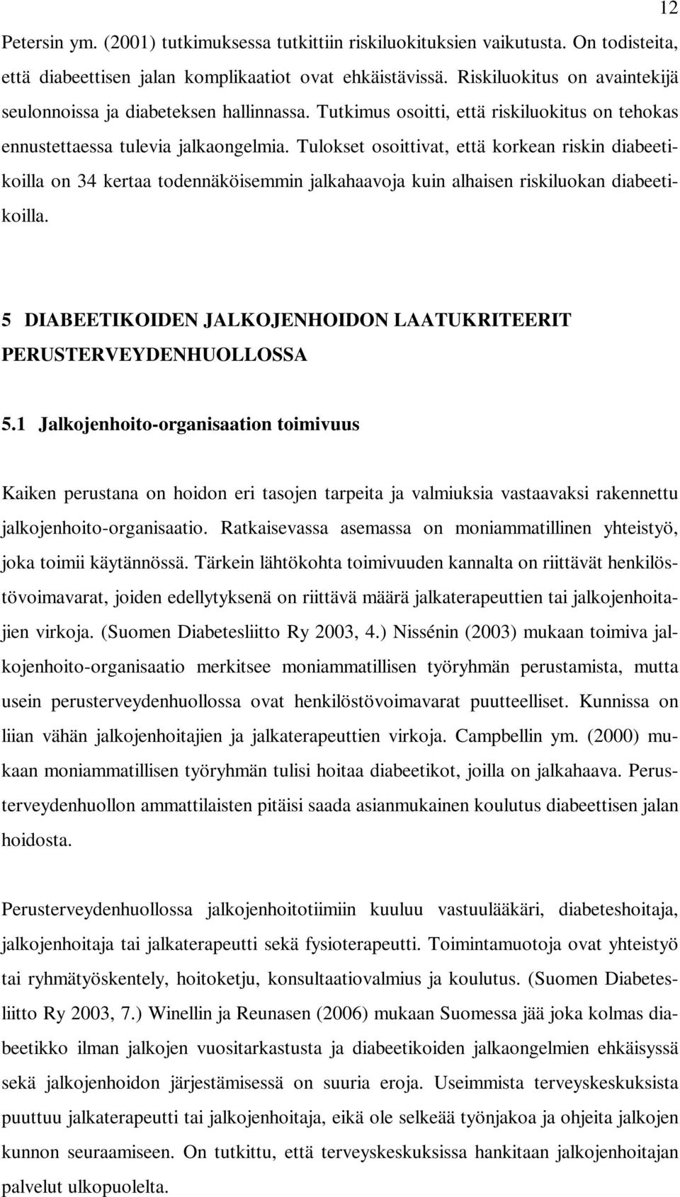 Tulokset osoittivat, että korkean riskin diabeetikoilla on 34 kertaa todennäköisemmin jalkahaavoja kuin alhaisen riskiluokan diabeetikoilla.