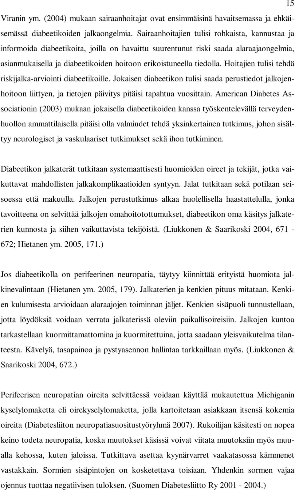 tiedolla. Hoitajien tulisi tehdä riskijalka-arviointi diabeetikoille. Jokaisen diabeetikon tulisi saada perustiedot jalkojenhoitoon liittyen, ja tietojen päivitys pitäisi tapahtua vuosittain.