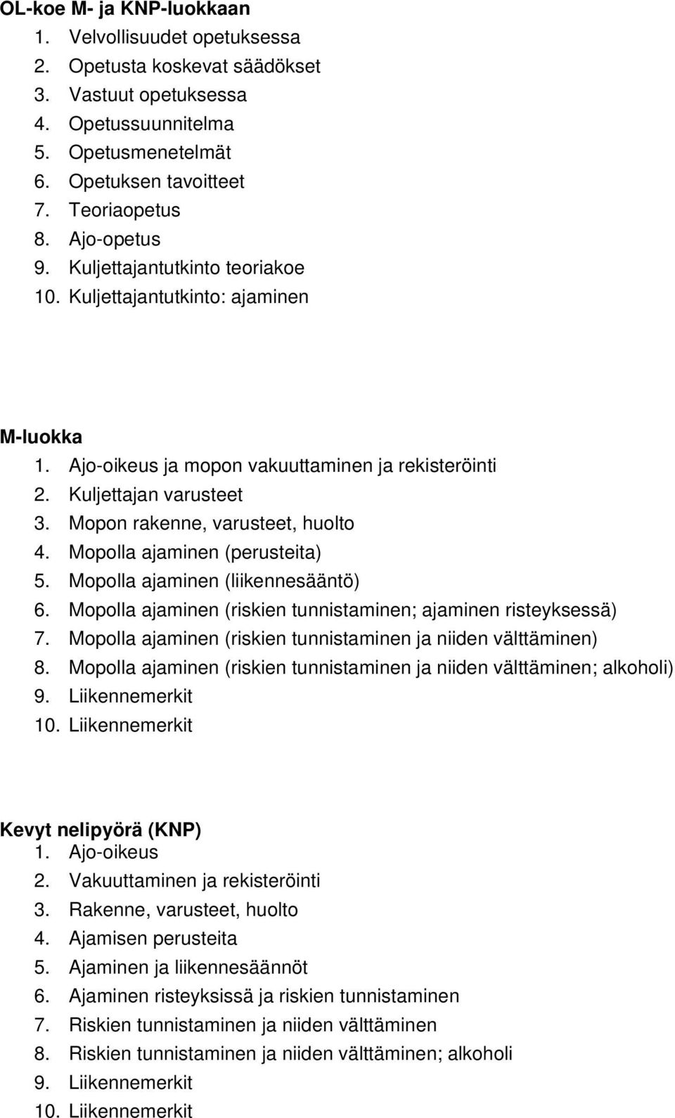 Mopon rakenne, varusteet, huolto 4. Mopolla ajaminen (perusteita) 5. Mopolla ajaminen (liikennesääntö) 6. Mopolla ajaminen (riskien tunnistaminen; ajaminen risteyksessä) 7.