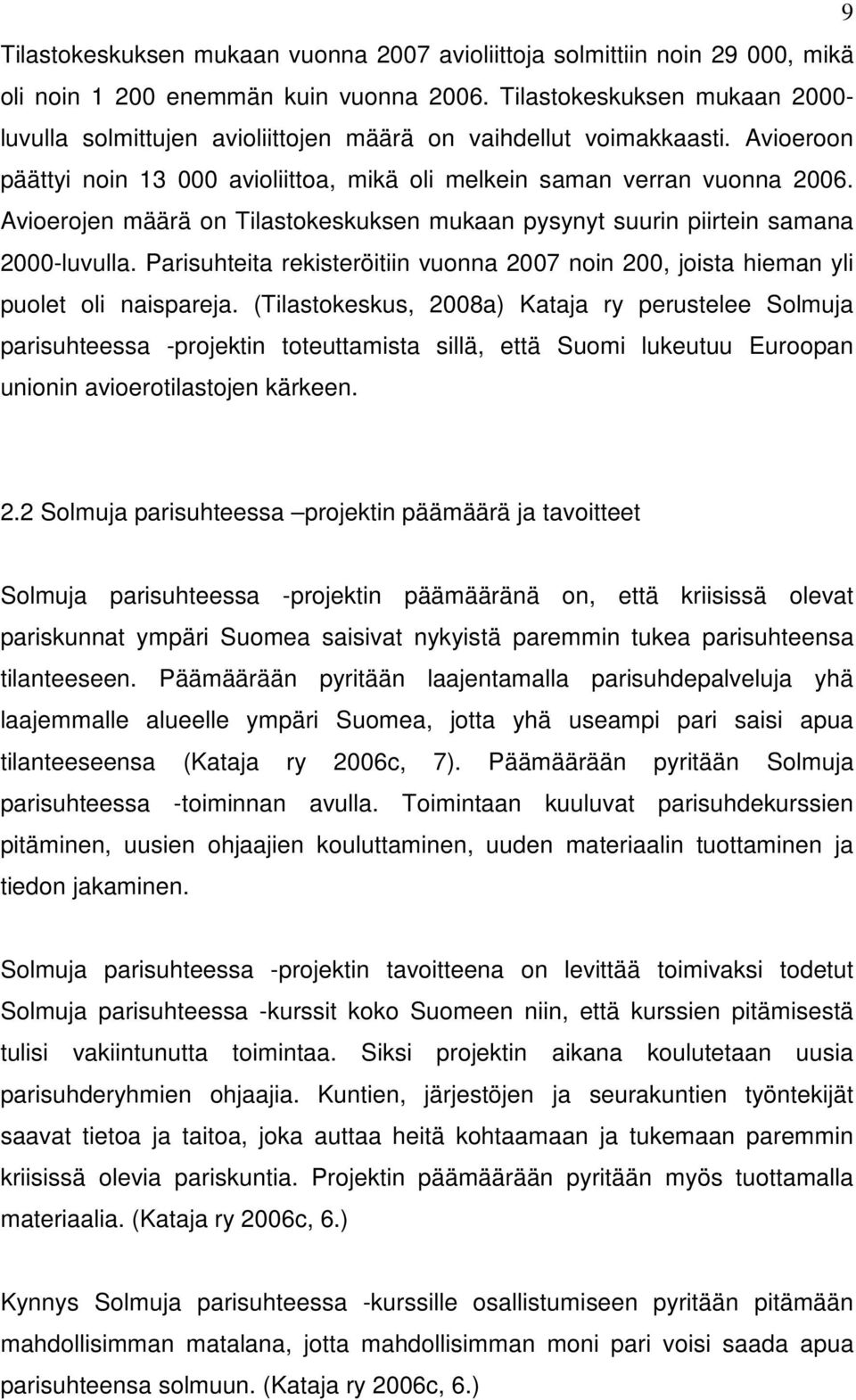 Avioerojen määrä on Tilastokeskuksen mukaan pysynyt suurin piirtein samana 2000-luvulla. Parisuhteita rekisteröitiin vuonna 2007 noin 200, joista hieman yli puolet oli naispareja.
