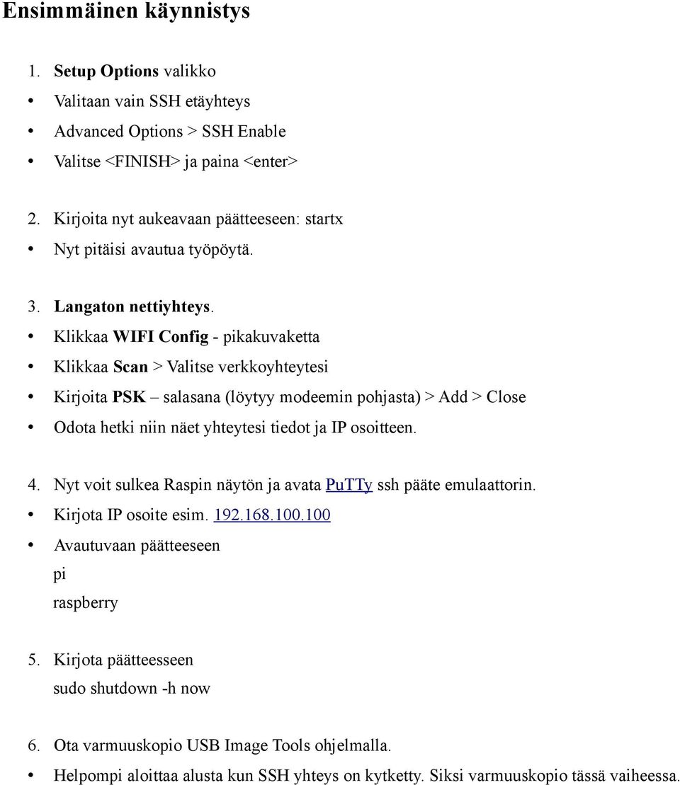 Klikkaa WIFI Config - pikakuvaketta Klikkaa Scan > Valitse verkkoyhteytesi Kirjoita PSK salasana (löytyy modeemin pohjasta) > Add > Close Odota hetki niin näet yhteytesi tiedot ja IP