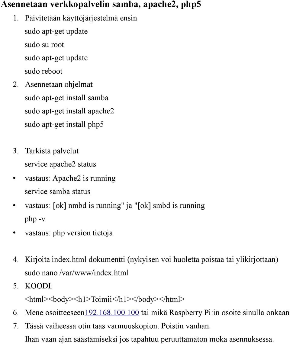 Tarkista palvelut service apache2 status vastaus: Apache2 is running service samba status vastaus: [ok] nmbd is running" ja "[ok] smbd is running php -v vastaus: php version tietoja 4. Kirjoita index.