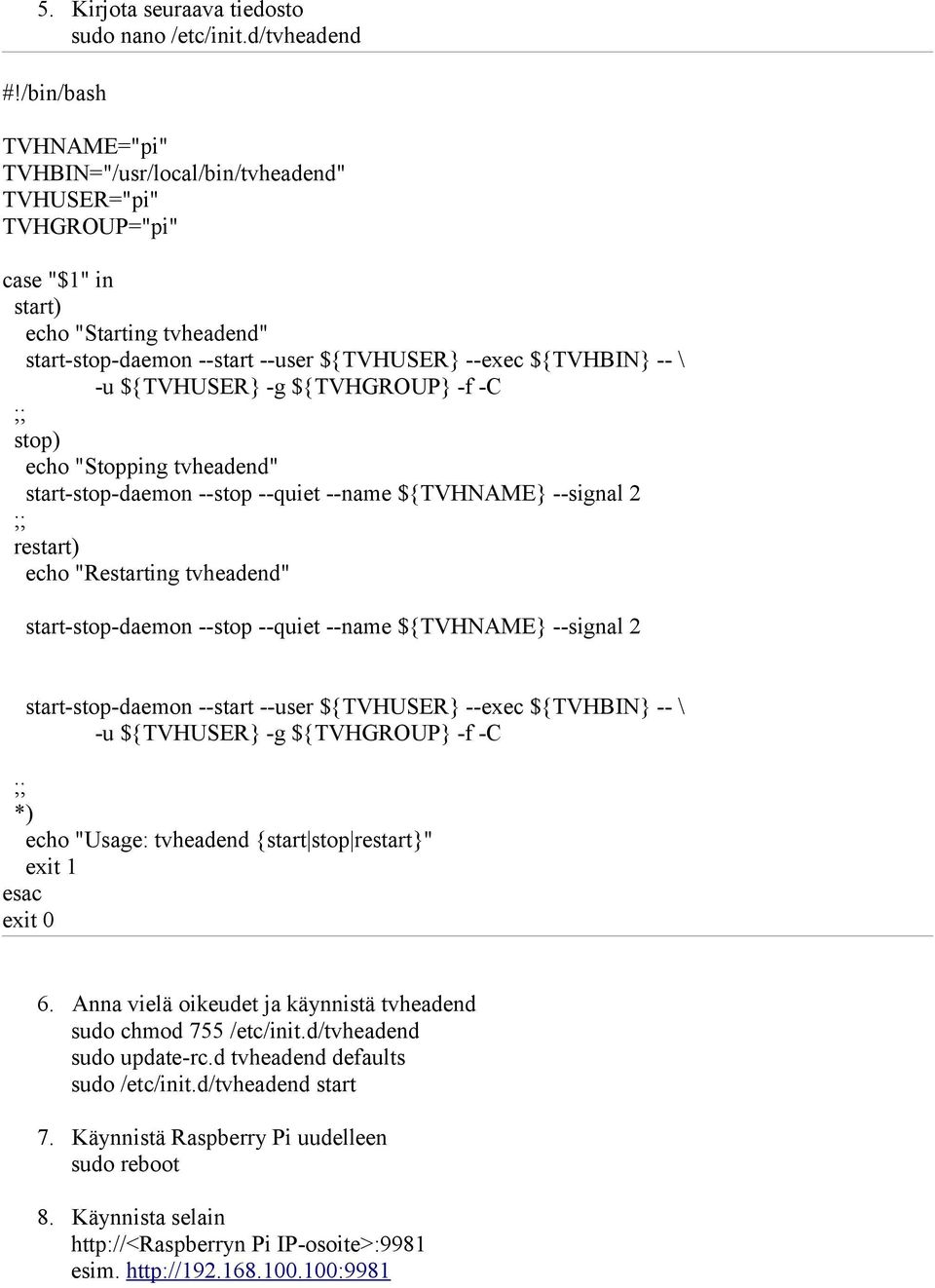 ${TVHUSER} -g ${TVHGROUP} -f -C ;; stop) echo "Stopping tvheadend" start-stop-daemon --stop --quiet --name ${TVHNAME} --signal 2 ;; restart) echo "Restarting tvheadend" start-stop-daemon --stop