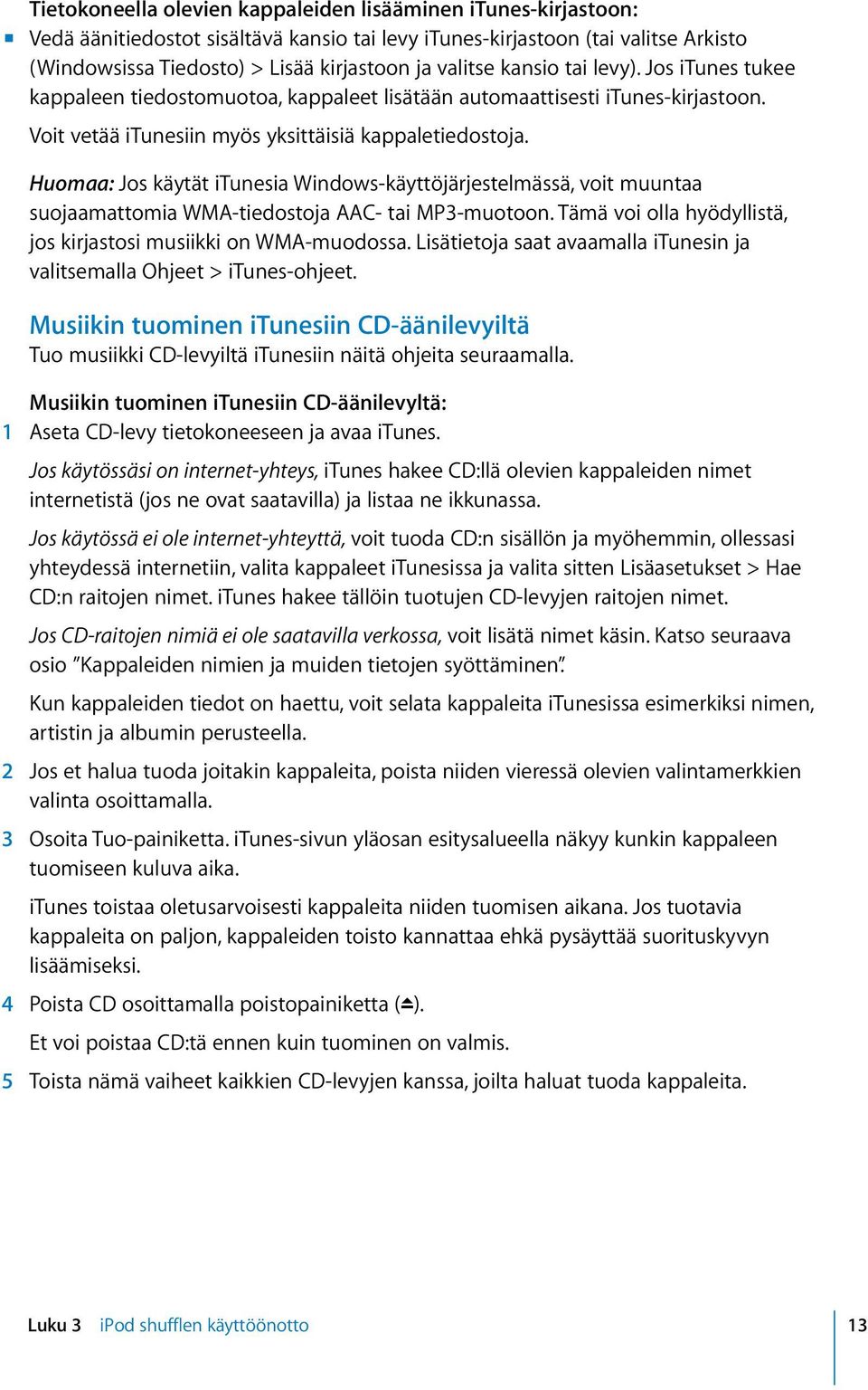 Huomaa: Jos käytät itunesia Windows-käyttöjärjestelmässä, voit muuntaa suojaamattomia WMA-tiedostoja AAC- tai MP3-muotoon. Tämä voi olla hyödyllistä, jos kirjastosi musiikki on WMA-muodossa.