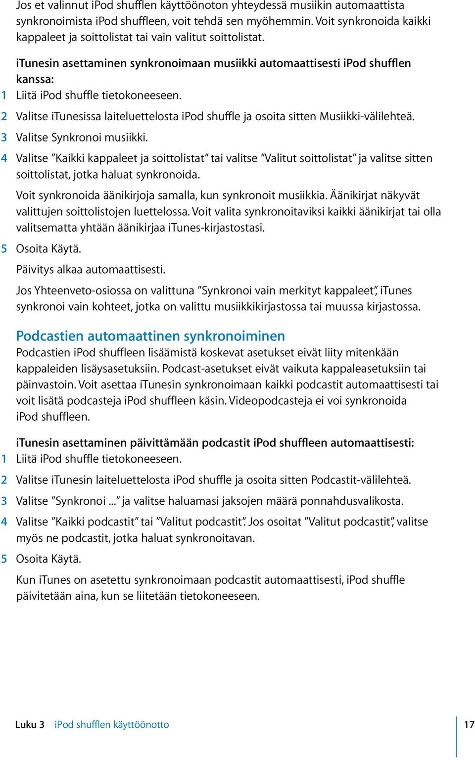 2 Valitse itunesissa laiteluettelosta ipod shuffle ja osoita sitten Musiikki-välilehteä. 3 Valitse Synkronoi musiikki.