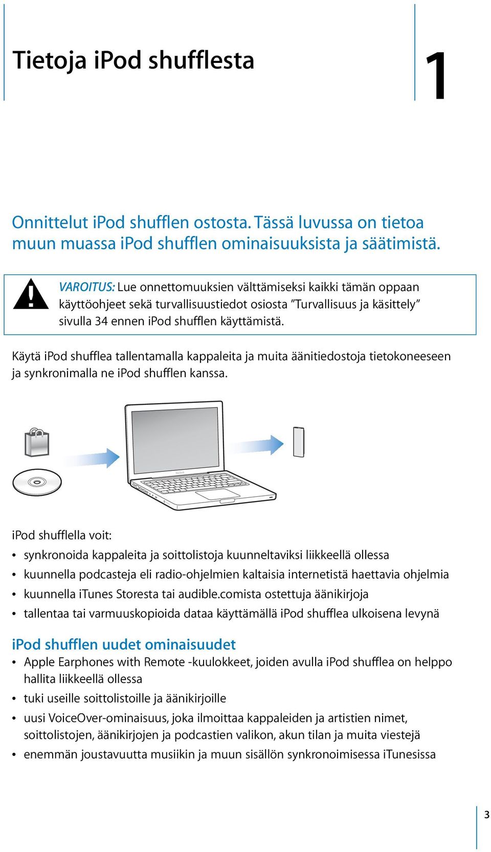 Käytä ipod shufflea tallentamalla kappaleita ja muita äänitiedostoja tietokoneeseen ja synkronimalla ne ipod shufflen kanssa.