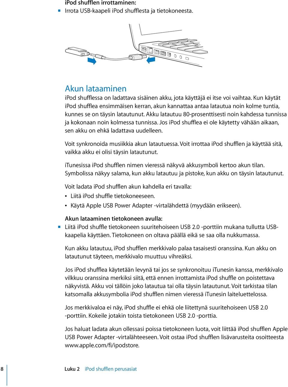Akku latautuu 80-prosenttisesti noin kahdessa tunnissa ja kokonaan noin kolmessa tunnissa. Jos ipod shufflea ei ole käytetty vähään aikaan, sen akku on ehkä ladattava uudelleen.