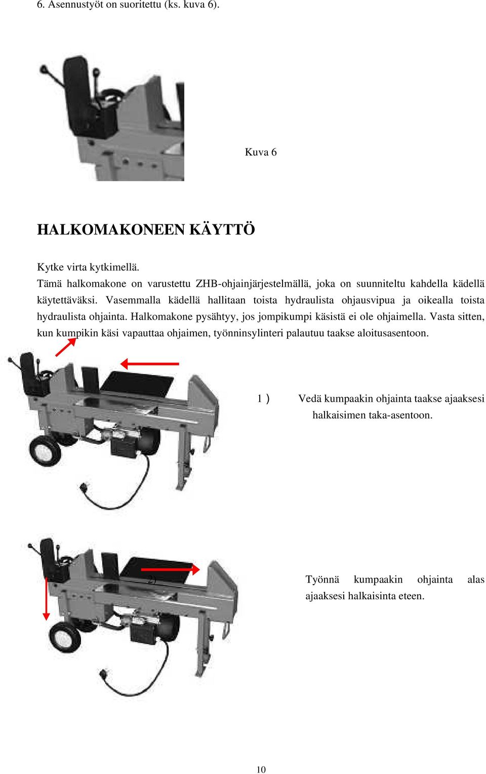 Vasemmalla kädellä hallitaan toista hydraulista ohjausvipua ja oikealla toista hydraulista ohjainta.