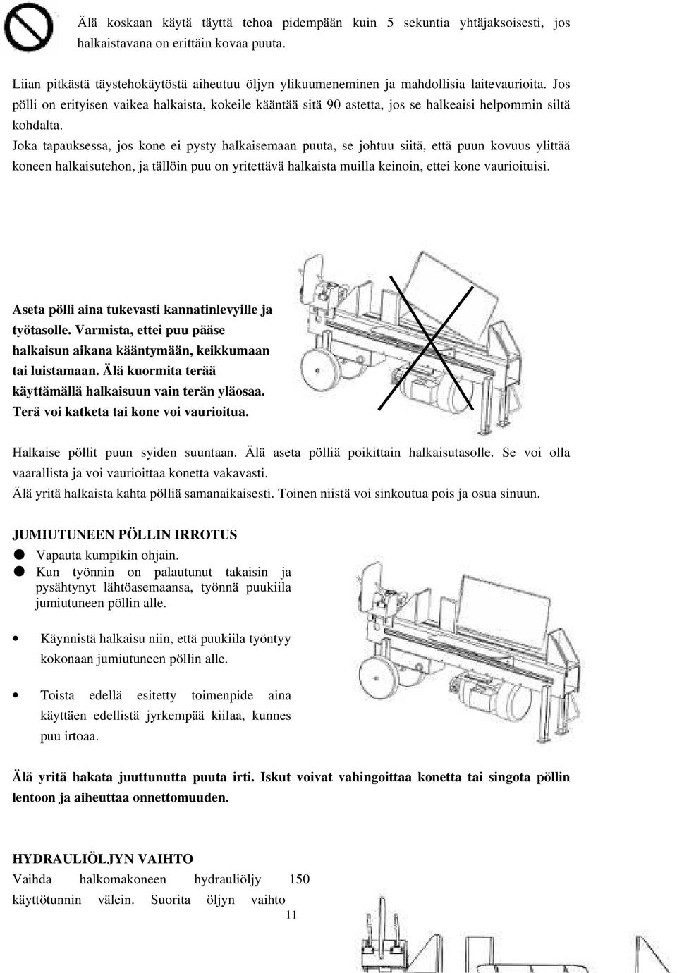 Jos pölli on erityisen vaikea halkaista, kokeile kääntää sitä 90 astetta, jos se halkeaisi helpommin siltä kohdalta.