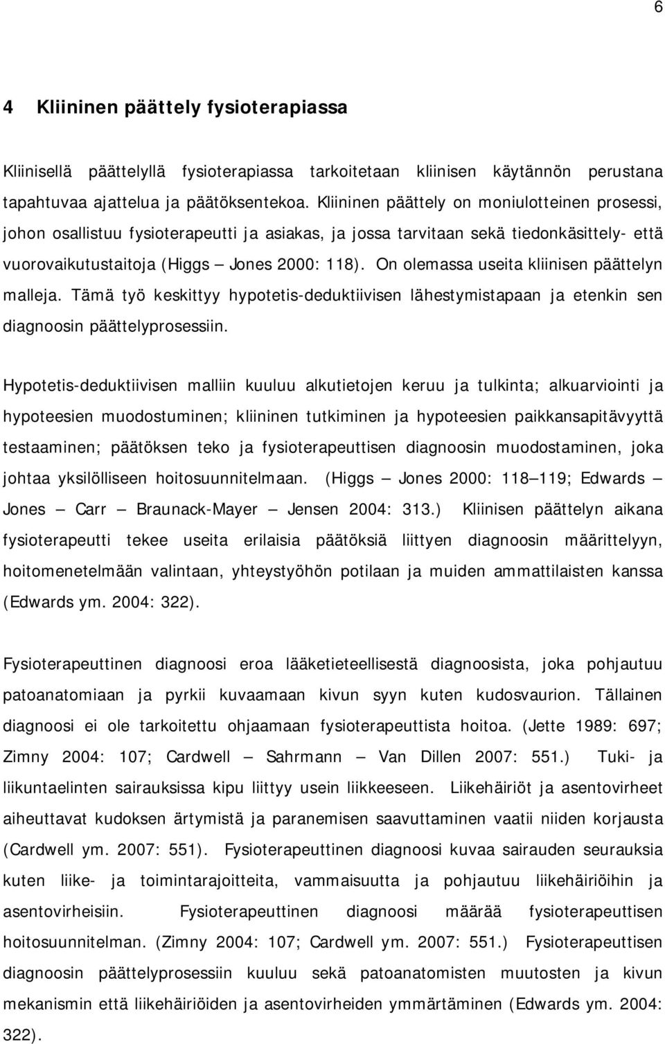 On olemassa useita kliinisen päättelyn malleja. Tämä työ keskittyy hypotetis-deduktiivisen lähestymistapaan ja etenkin sen diagnoosin päättelyprosessiin.